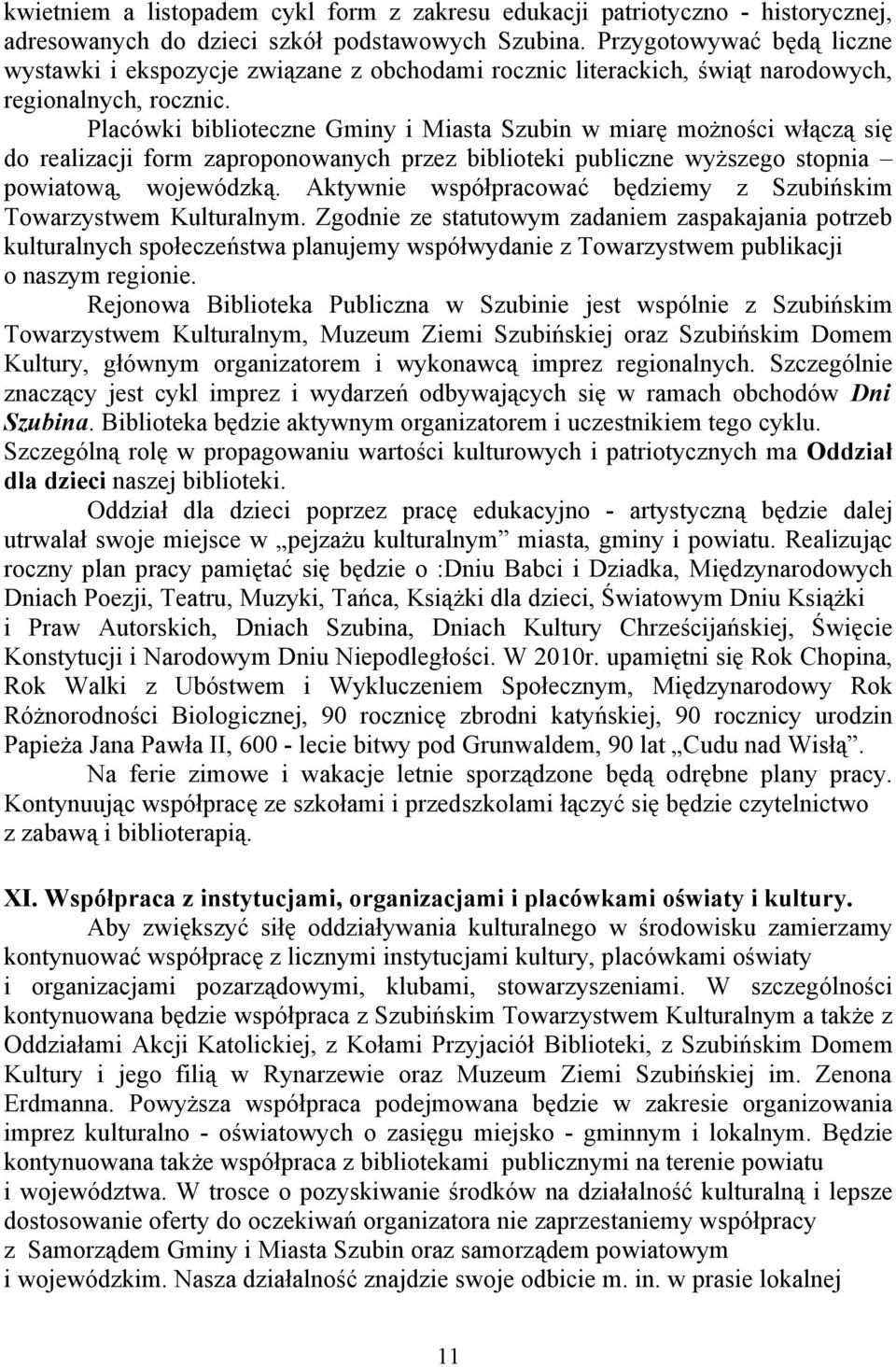 Placówki biblioteczne Gminy i Miasta Szubin w miarę możności włączą się do realizacji form zaproponowanych przez biblioteki publiczne wyższego stopnia powiatową, wojewódzką.