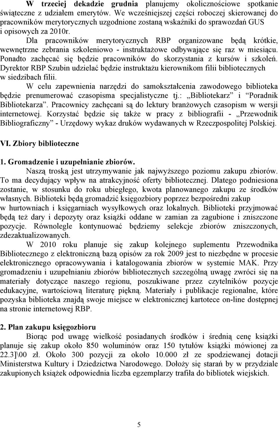 Dla pracowników merytorycznych RBP organizowane będą krótkie, wewnętrzne zebrania szkoleniowo - instruktażowe odbywające się raz w miesiącu.