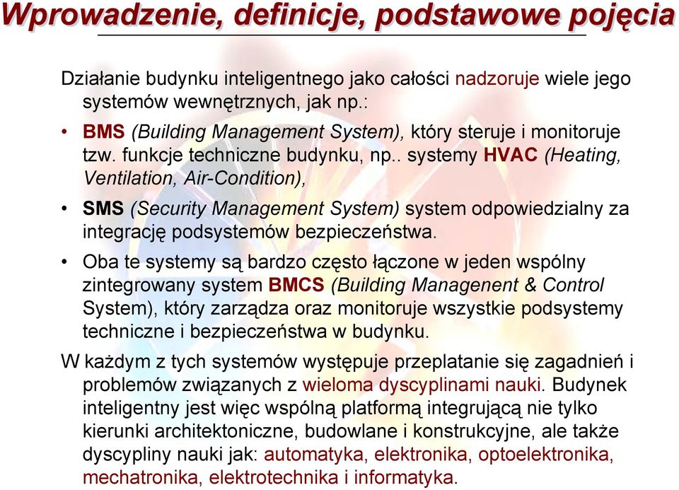 . systemy HVAC (Heating, Ventilation, Air-Condition), SMS (Security Management System) system odpowiedzialny za integrację podsystemów bezpieczeństwa.