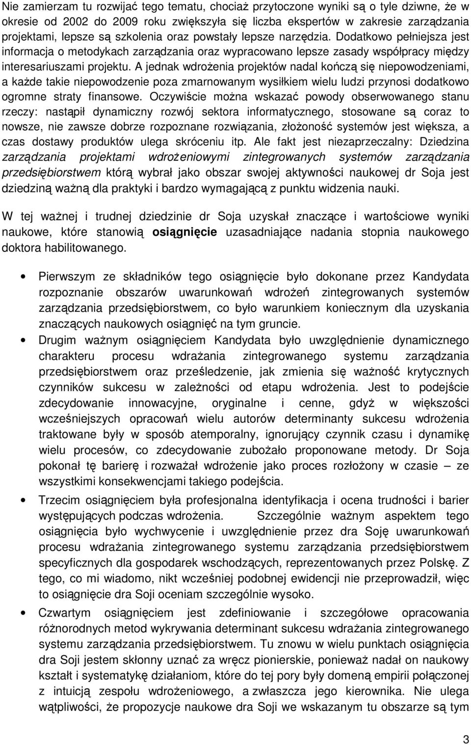 A jednak wdrożenia projektów nadal kończą się niepowodzeniami, a każde takie niepowodzenie poza zmarnowanym wysiłkiem wielu ludzi przynosi dodatkowo ogromne straty finansowe.