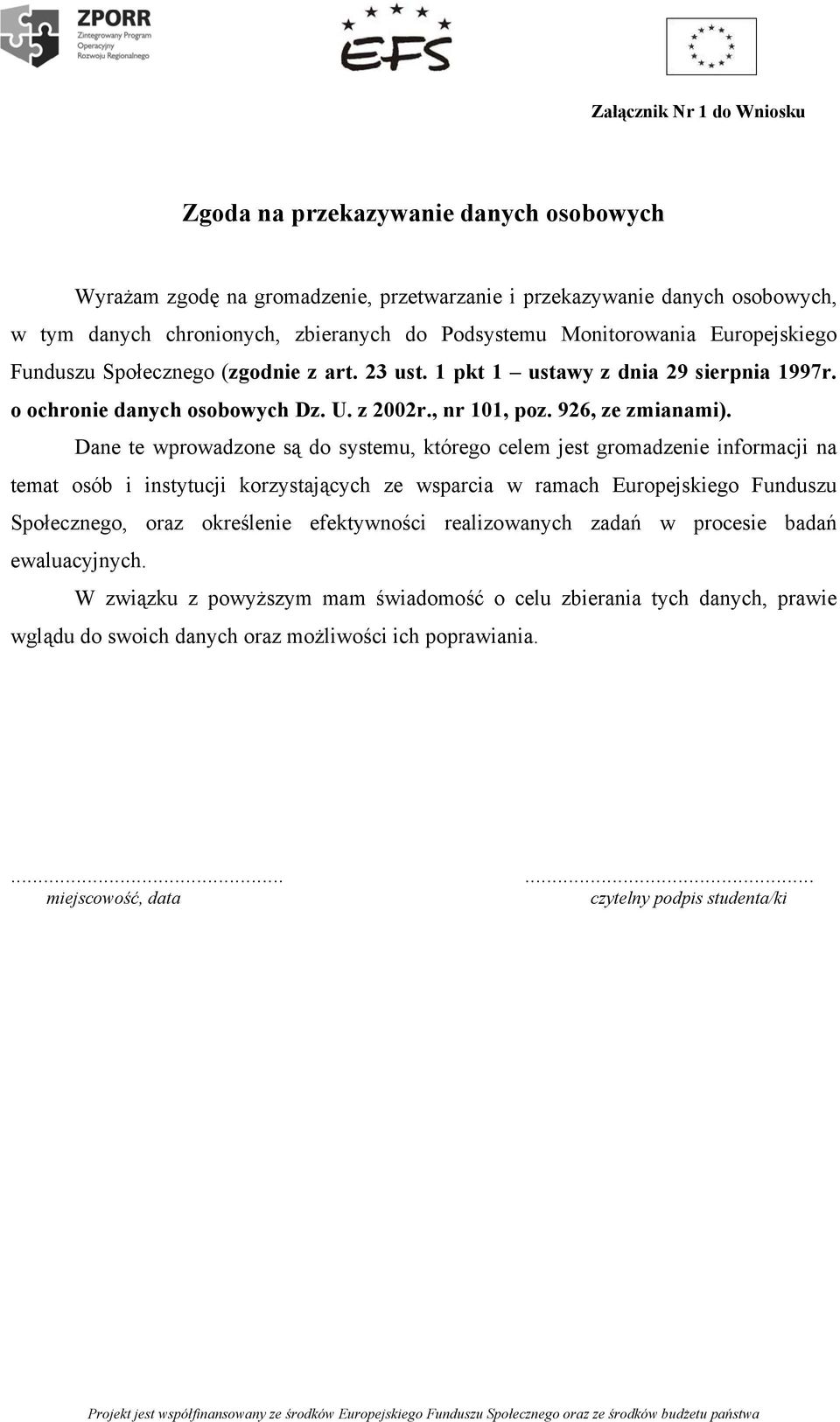 Dane te wprowadzone są do systemu, którego celem jest gromadzenie informacji na temat osób i instytucji korzystających ze wsparcia w ramach Europejskiego Funduszu Społecznego, oraz określenie