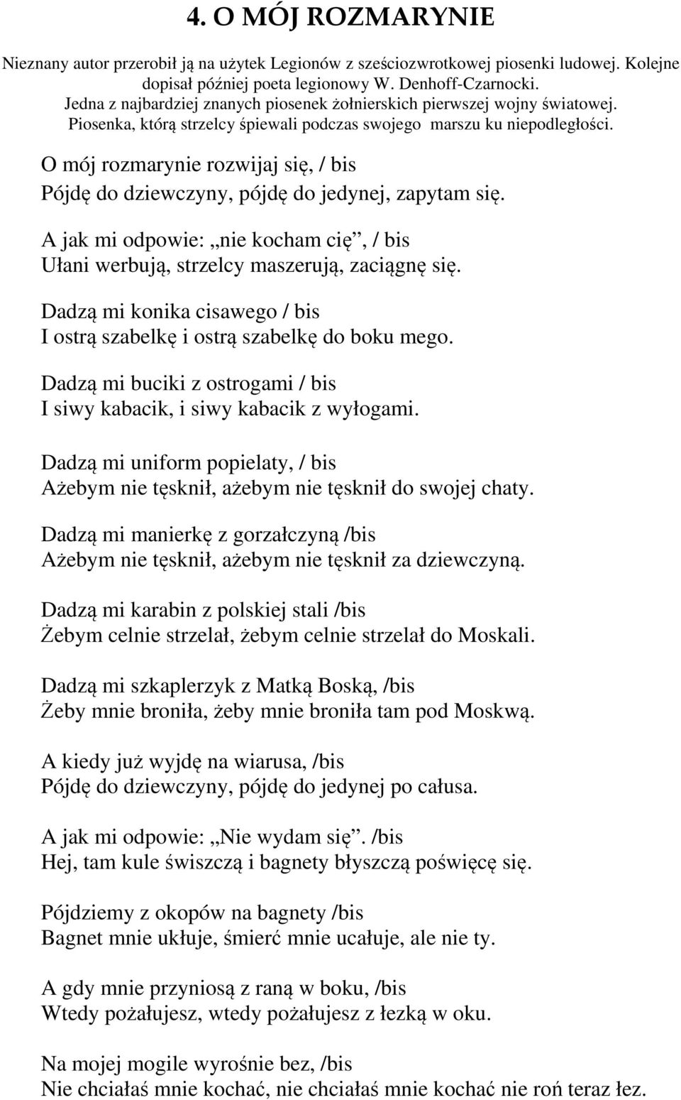 O mój rozmarynie rozwijaj się, / bis Pójdę do dziewczyny, pójdę do jedynej, zapytam się. A jak mi odpowie: nie kocham cię, / bis Ułani werbują, strzelcy maszerują, zaciągnę się.