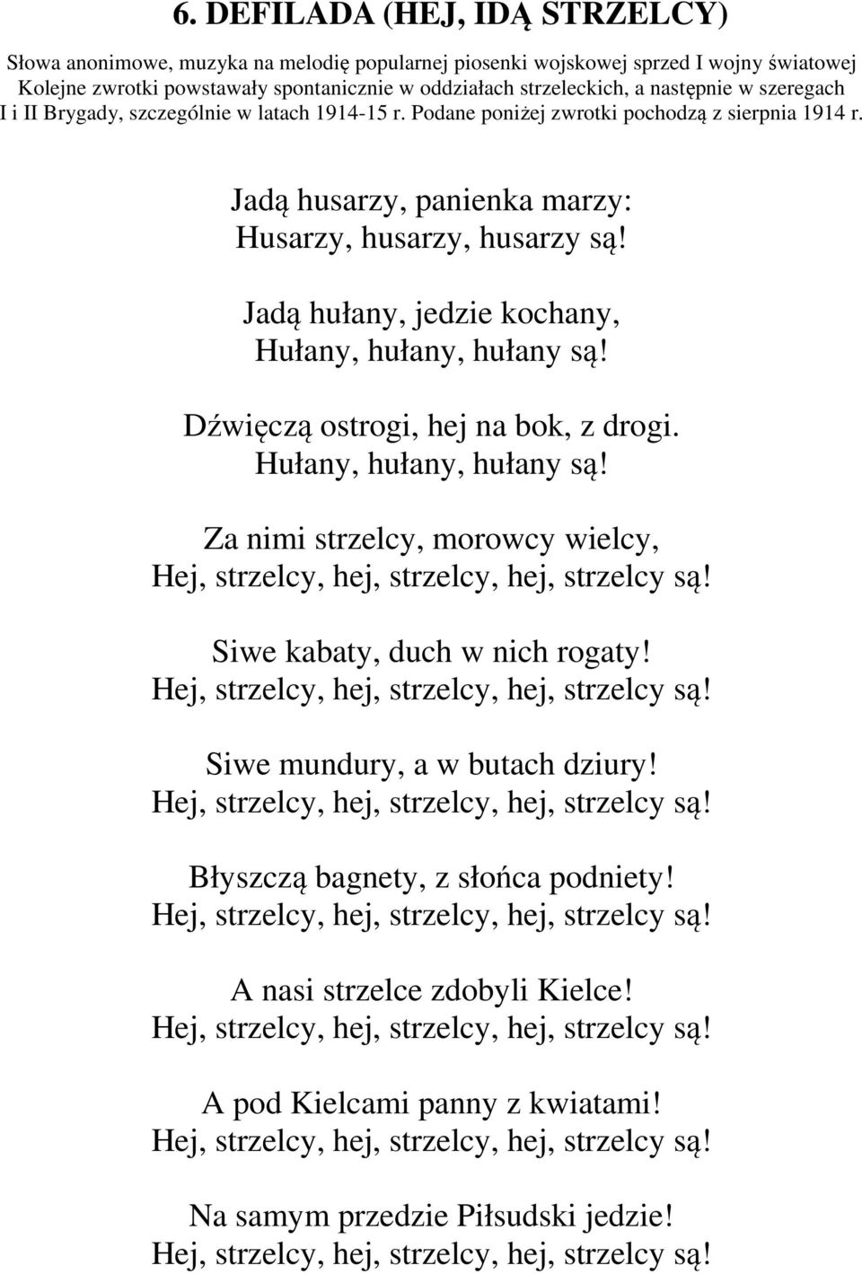 Jadą hułany, jedzie kochany, Hułany, hułany, hułany są! Dźwięczą ostrogi, hej na bok, z drogi. Hułany, hułany, hułany są! Za nimi strzelcy, morowcy wielcy, Hej, strzelcy, hej, strzelcy, hej, strzelcy są!
