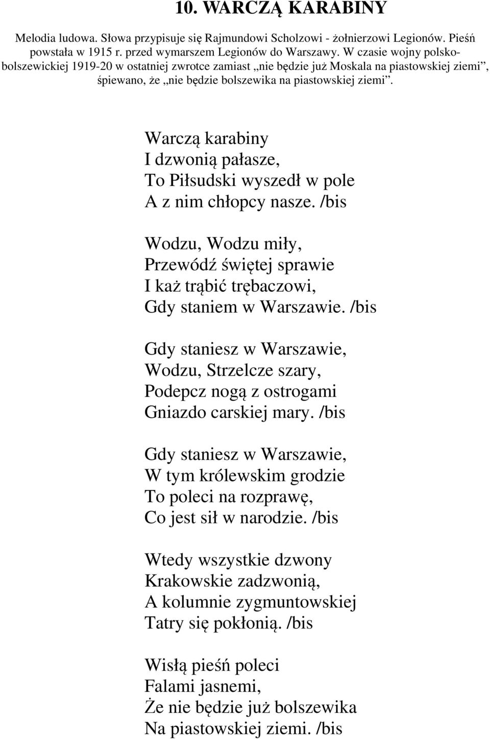 Warczą karabiny I dzwonią pałasze, To Piłsudski wyszedł w pole A z nim chłopcy nasze. /bis Wodzu, Wodzu miły, Przewódź świętej sprawie I każ trąbić trębaczowi, Gdy staniem w Warszawie.