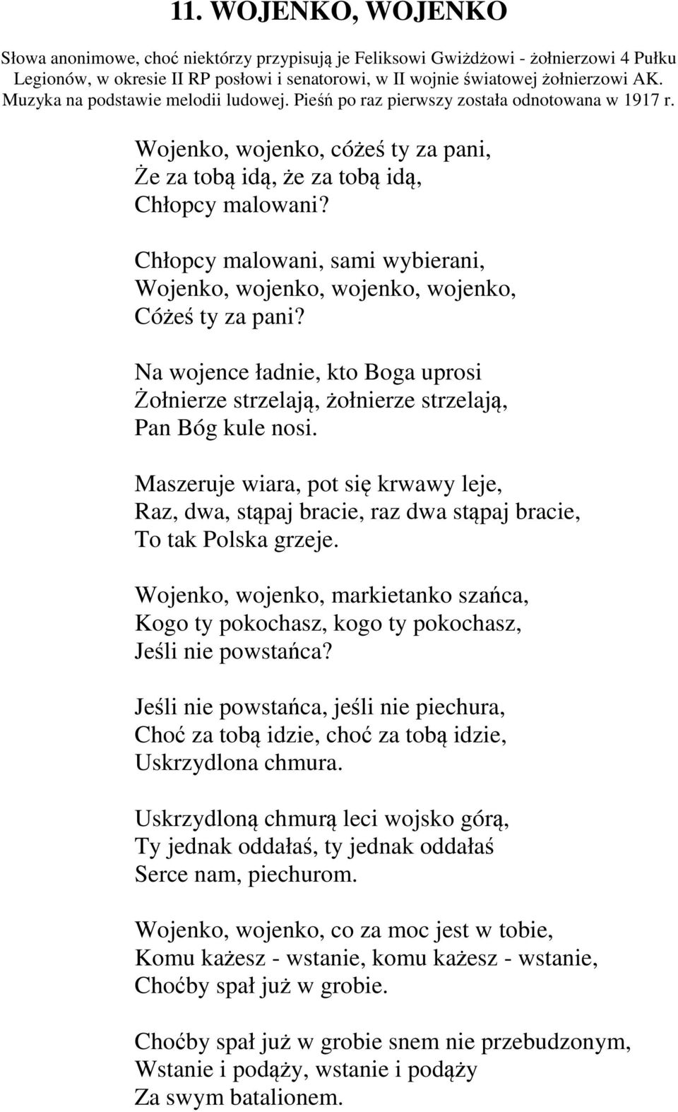 Chłopcy malowani, sami wybierani, Wojenko, wojenko, wojenko, wojenko, Cóżeś ty za pani? Na wojence ładnie, kto Boga uprosi Żołnierze strzelają, żołnierze strzelają, Pan Bóg kule nosi.