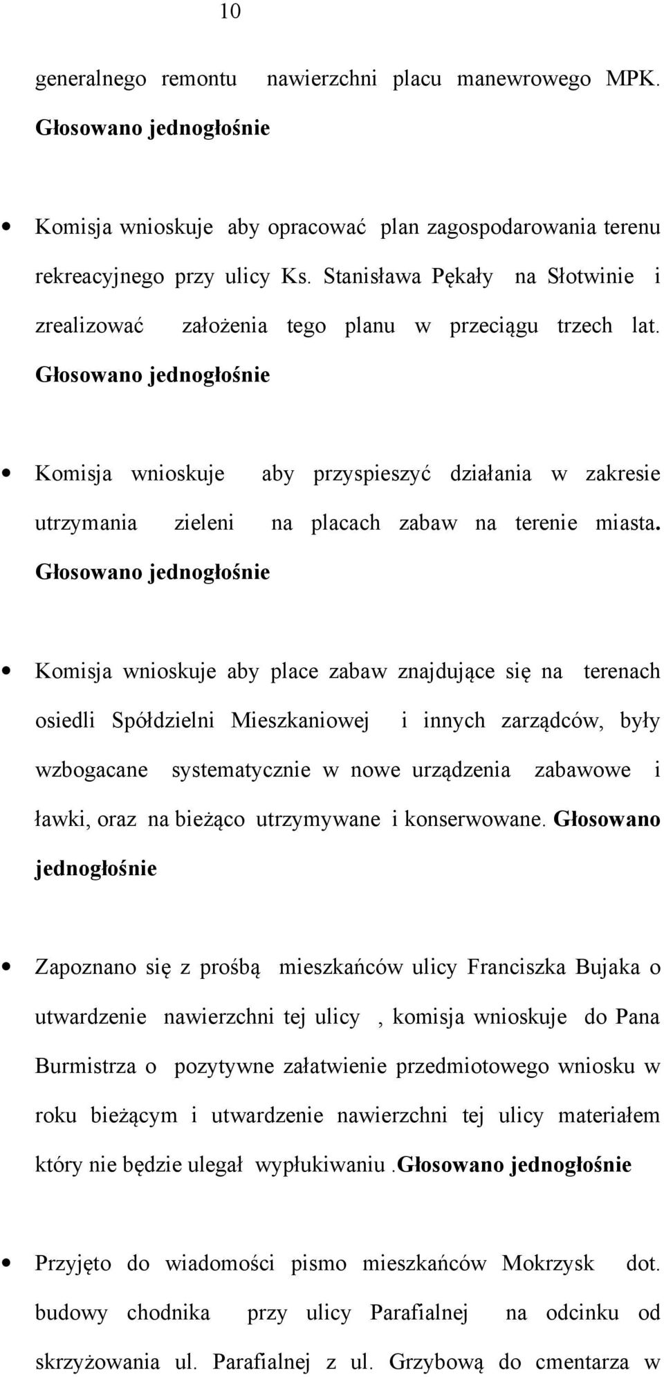 Komisja wnioskuje aby place zabaw znajdujące się na terenach osiedli Spółdzielni Mieszkaniowej i innych zarządców, były wzbogacane systematycznie w nowe urządzenia zabawowe i ławki, oraz na bieżąco