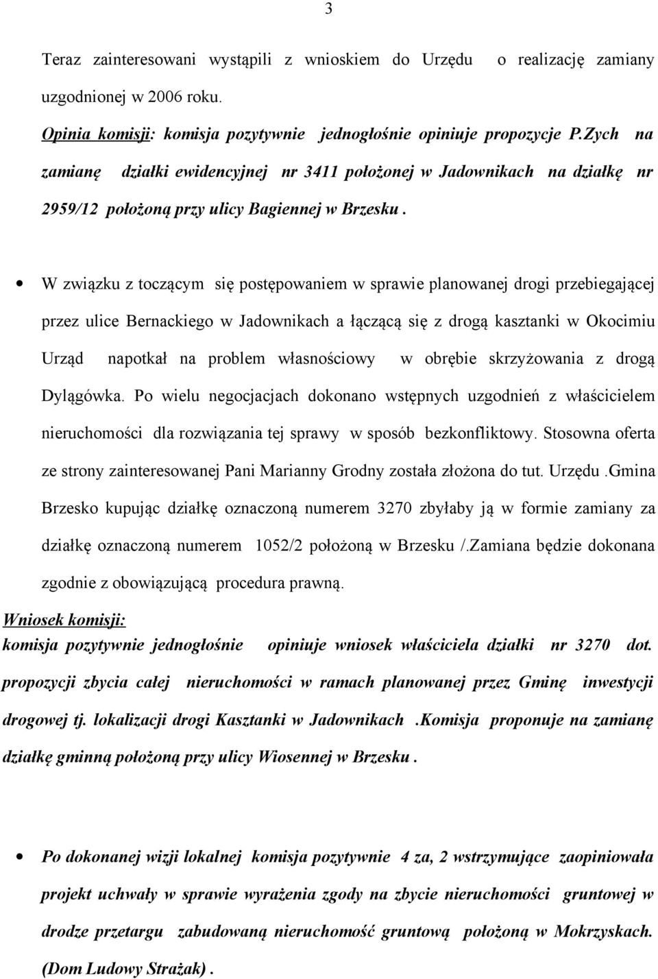 W związku z toczącym się postępowaniem w sprawie planowanej drogi przebiegającej przez ulice Bernackiego w Jadownikach a łączącą się z drogą kasztanki w Okocimiu Urząd napotkał na problem