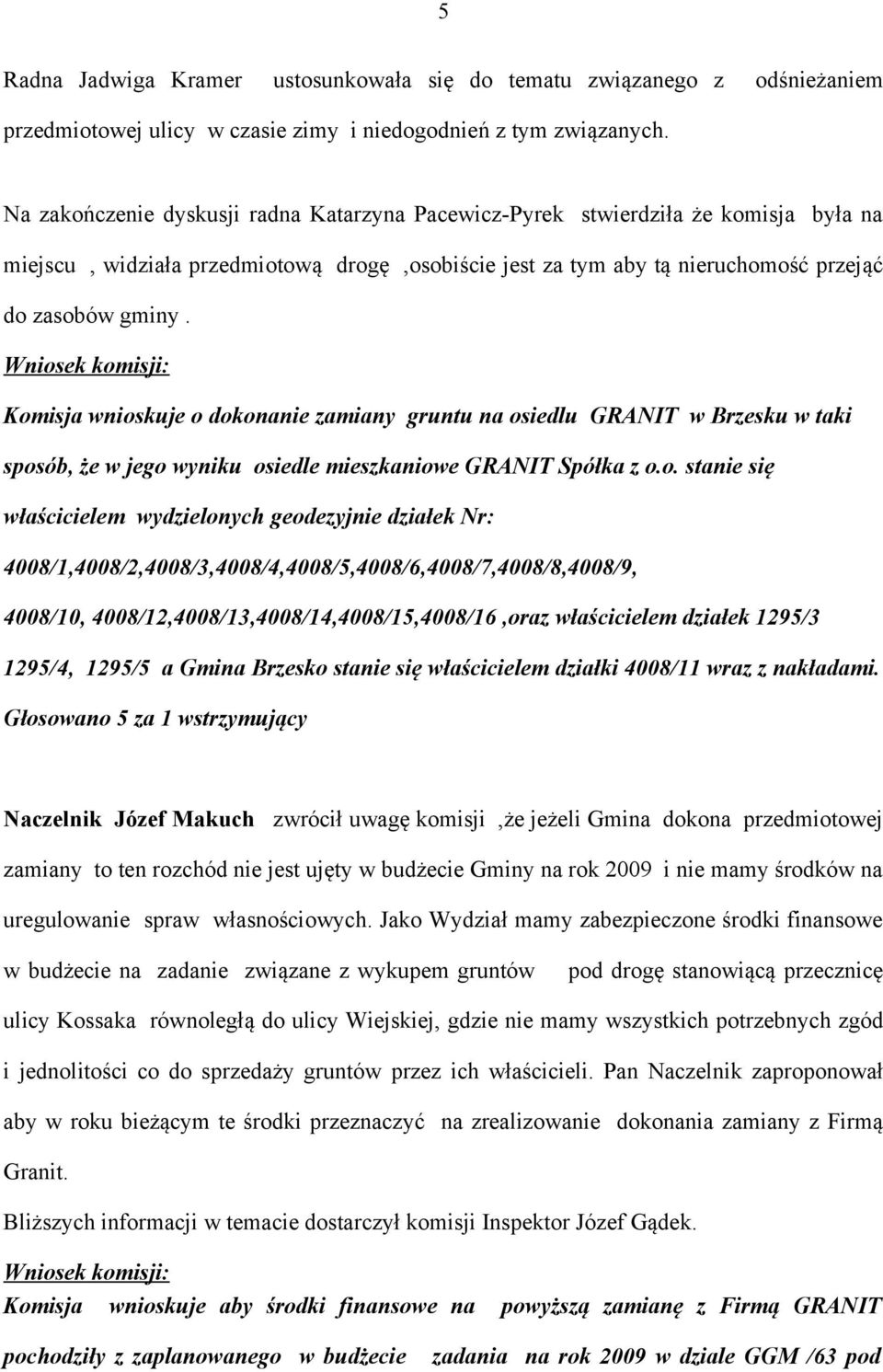 Wniosek komisji: Komisja wnioskuje o dokonanie zamiany gruntu na osiedlu GRANIT w Brzesku w taki sposób, że w jego wyniku osiedle mieszkaniowe GRANIT Spółka z o.o. stanie się właścicielem