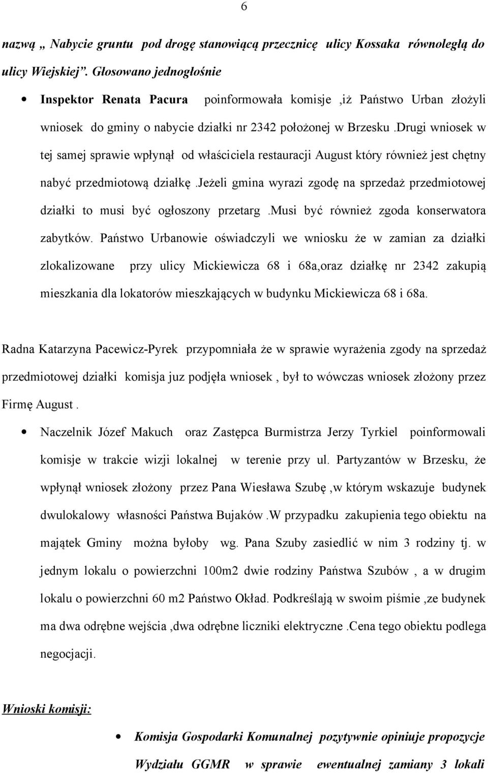 Drugi wniosek w tej samej sprawie wpłynął od właściciela restauracji August który również jest chętny nabyć przedmiotową działkę.