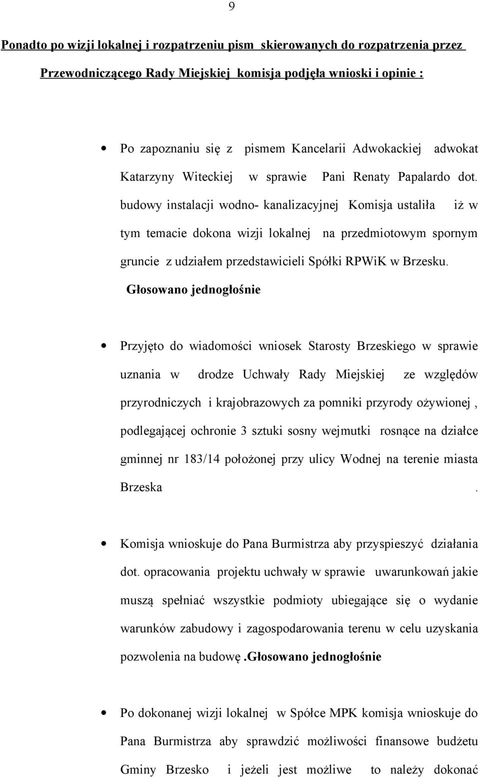 budowy instalacji wodno- kanalizacyjnej Komisja ustaliła iż w tym temacie dokona wizji lokalnej na przedmiotowym spornym gruncie z udziałem przedstawicieli Spółki RPWiK w Brzesku.