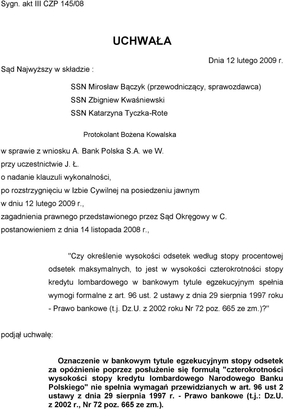 o nadanie klauzuli wykonalności, po rozstrzygnięciu w Izbie Cywilnej na posiedzeniu jawnym w dniu 12 lutego 2009 r., zagadnienia prawnego przedstawionego przez Sąd Okręgowy w C.