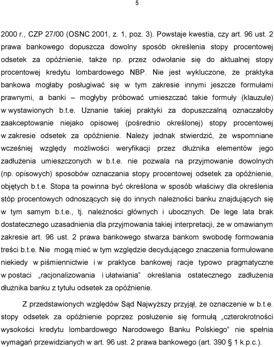 Nie jest wykluczone, że praktyka bankowa mogłaby posługiwać się w tym zakresie innymi jeszcze formułami prawnymi, a banki mogłyby próbować umieszczać takie formuły (klauzule) w wystawionych b.t.e. Uznanie takiej praktyki za dopuszczalną oznaczałoby zaakceptowanie niejako opisowej (pośrednio określonej) stopy procentowej w zakresie odsetek za opóźnienie.