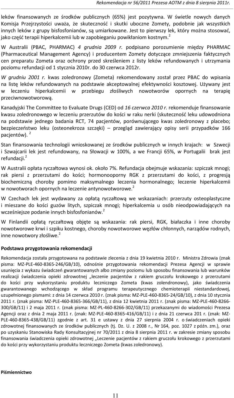 Jest to pierwszy lek, który można stosować, jako część terapii hiperkalcemii lub w zapobieganiu powikłaniom kostnym. 2 W Australii (PBAC, PHARMAC) 4 grudnia 2009 r.