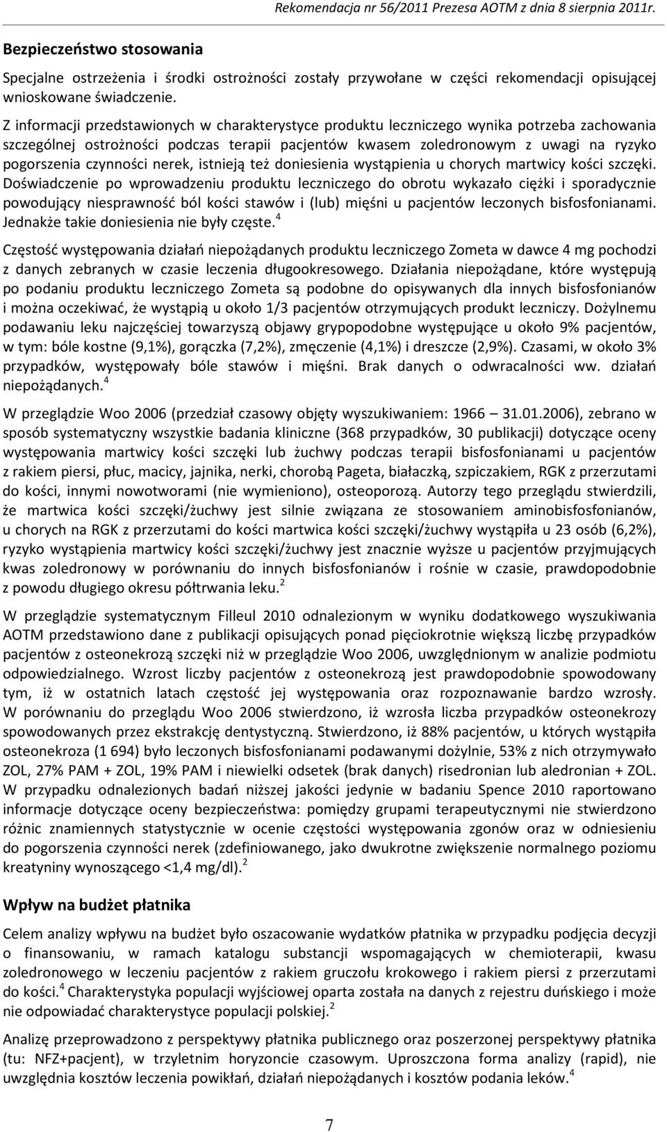 Z informacji przedstawionych w charakterystyce produktu leczniczego wynika potrzeba zachowania szczególnej ostrożności podczas terapii pacjentów kwasem zoledronowym z uwagi na ryzyko pogorszenia