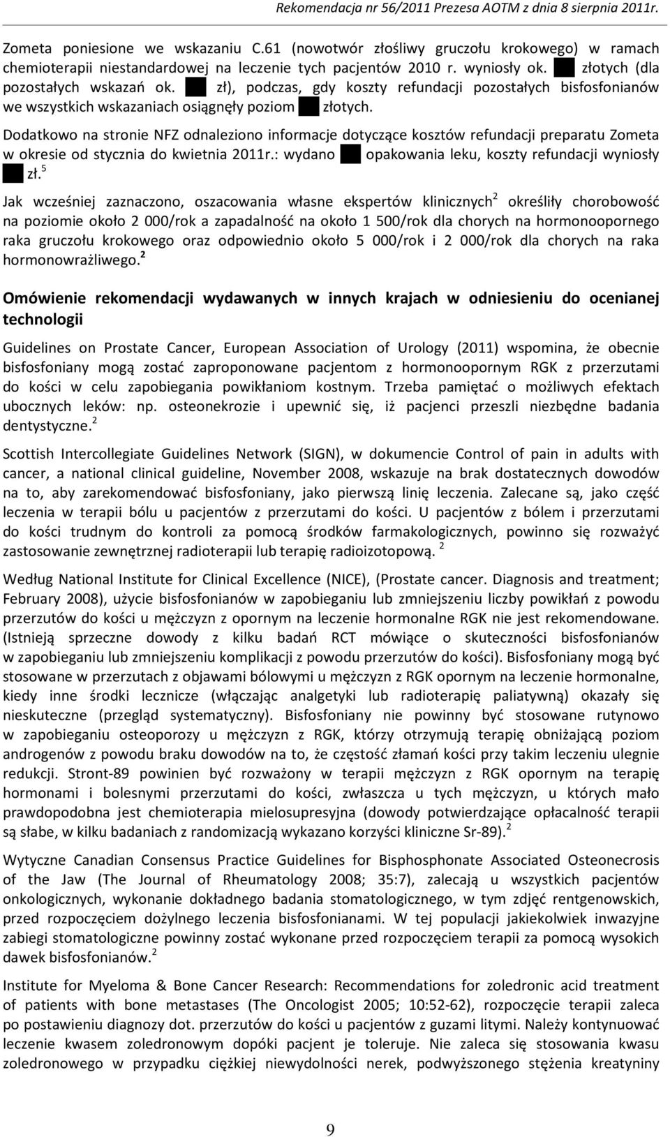 Dodatkowo na stronie NFZ odnaleziono informacje dotyczące kosztów refundacji preparatu Zometa w okresie od stycznia do kwietnia 2011r.: wydano opakowania leku, koszty refundacji wyniosły zł.