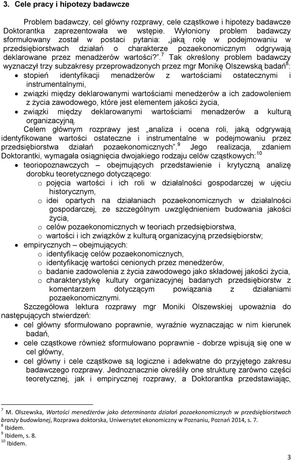 . 7 Tak określony problem badawczy wyznaczył trzy subzakresy przeprowadzonych przez mgr Monikę Olszewską badań 8 : stopień identyfikacji menadżerów z wartościami ostatecznymi i instrumentalnymi,