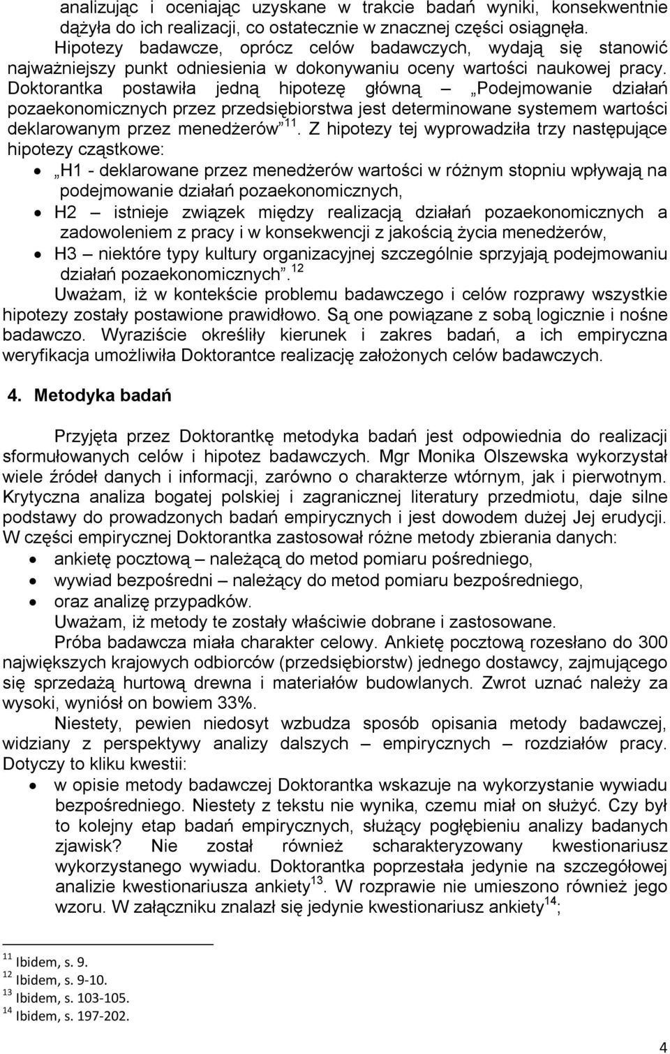 Doktorantka postawiła jedną hipotezę główną Podejmowanie działań pozaekonomicznych przez przedsiębiorstwa jest determinowane systemem wartości deklarowanym przez menedżerów 11.