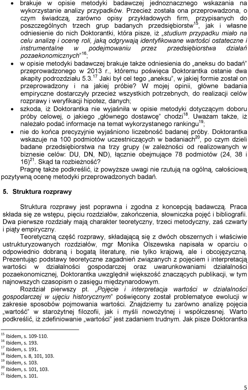 Doktorantki, która pisze, iż studium przypadku miało na celu analizę i ocenę roli, jaką odgrywają identyfikowane wartości ostateczne i instrumentalne w podejmowaniu przez przedsiębiorstwa działań