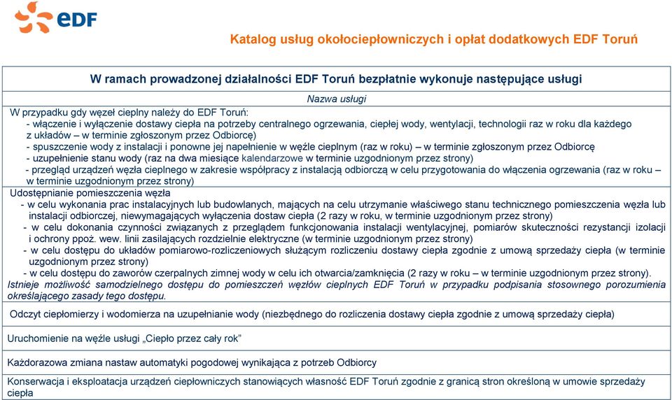 cieplnym (raz w roku) w terminie zgłoszonym przez Odbiorcę - uzupełnienie stanu wody (raz na dwa miesiące kalendarzowe w terminie uzgodnionym przez strony) - przegląd urządzeń węzła cieplnego w