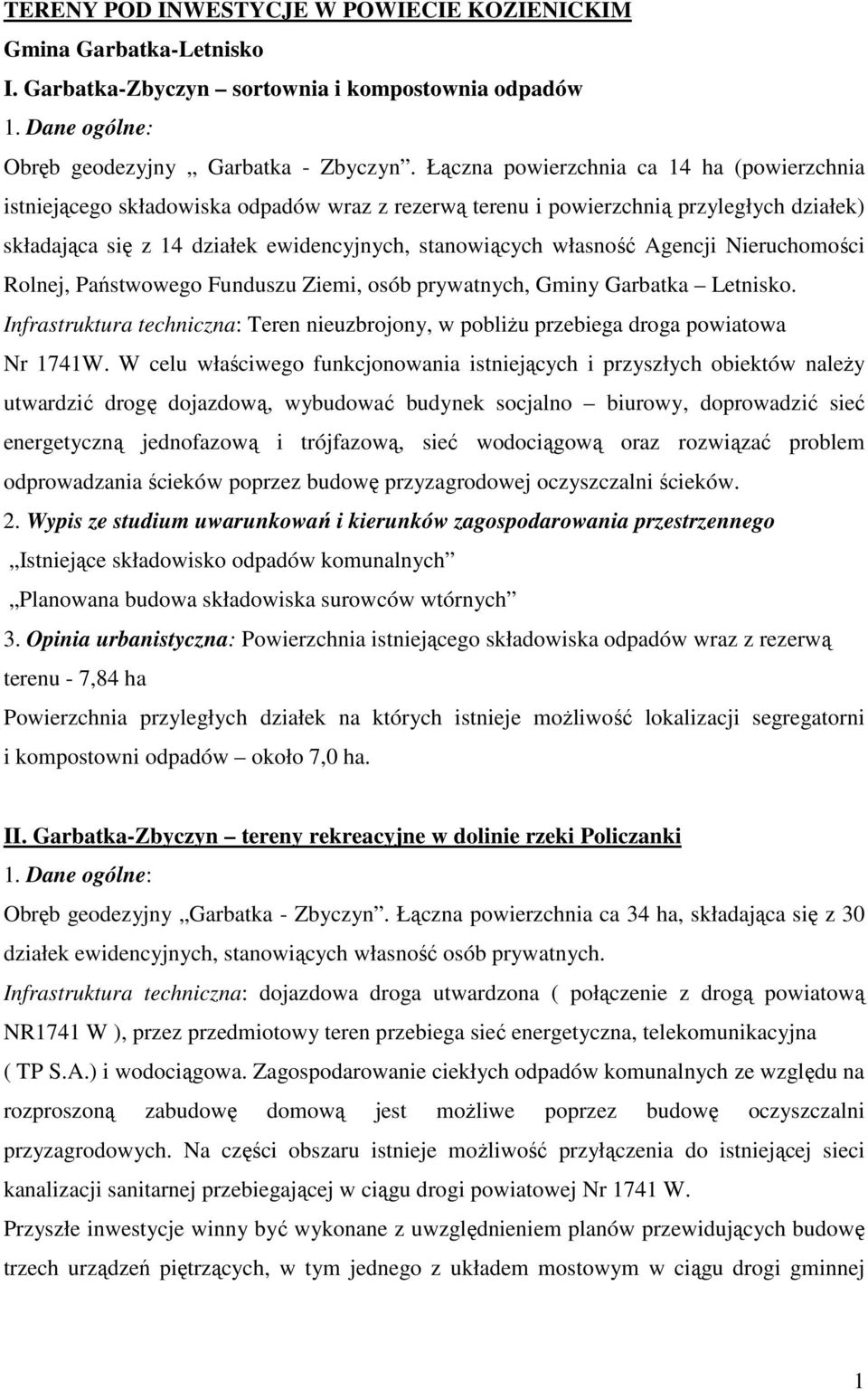 Agencji Nieruchomości Rolnej, Państwowego Funduszu Ziemi, osób prywatnych, Gminy Garbatka Letnisko. Infrastruktura techniczna: Teren nieuzbrojony, w pobliŝu przebiega droga powiatowa Nr 1741W.