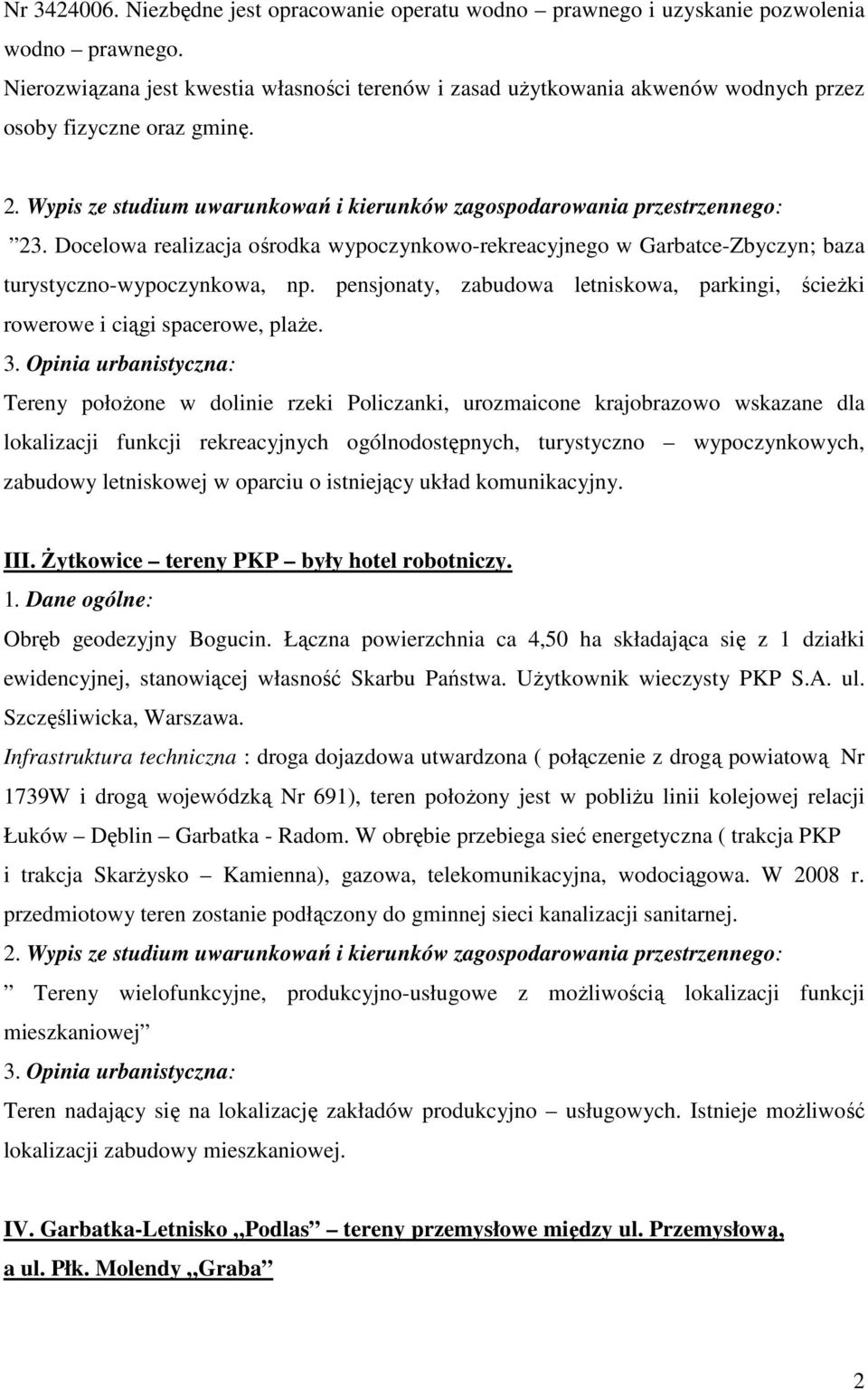 Docelowa realizacja ośrodka wypoczynkowo-rekreacyjnego w Garbatce-Zbyczyn; baza turystyczno-wypoczynkowa, np. pensjonaty, zabudowa letniskowa, parkingi, ścieŝki rowerowe i ciągi spacerowe, plaŝe.