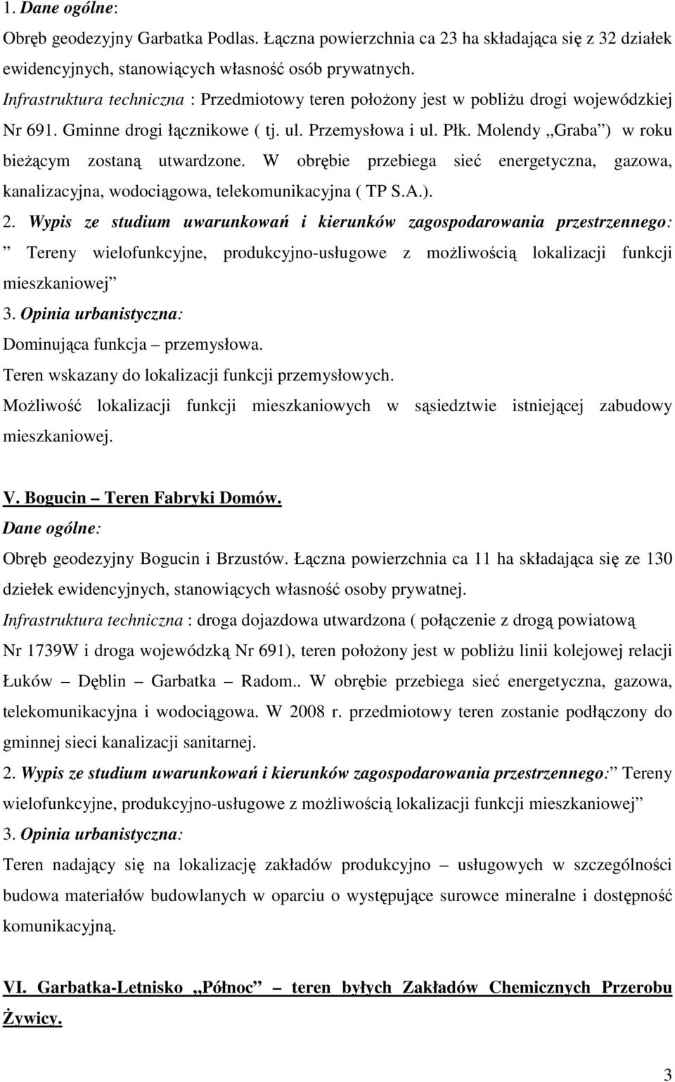 Molendy Graba ) w roku bieŝącym zostaną utwardzone. W obrębie przebiega sieć energetyczna, gazowa, kanalizacyjna, wodociągowa, telekomunikacyjna ( TP S.A.). Dominująca funkcja przemysłowa.