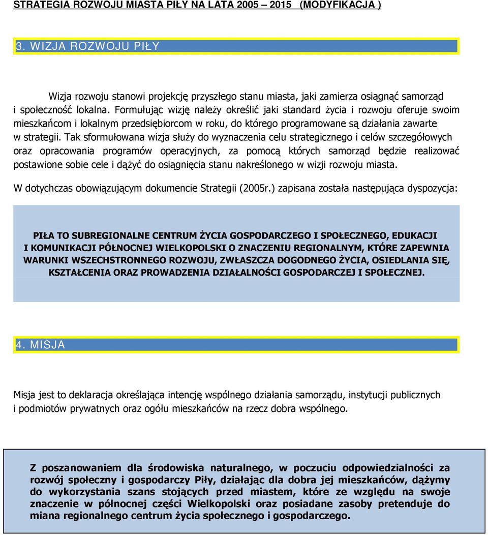 Tak sformułowana wizja słuŝy do wyznaczenia celu strategicznego i celów szczegółowych oraz opracowania programów operacyjnych, za pomocą których samorząd będzie realizować postawione sobie cele i