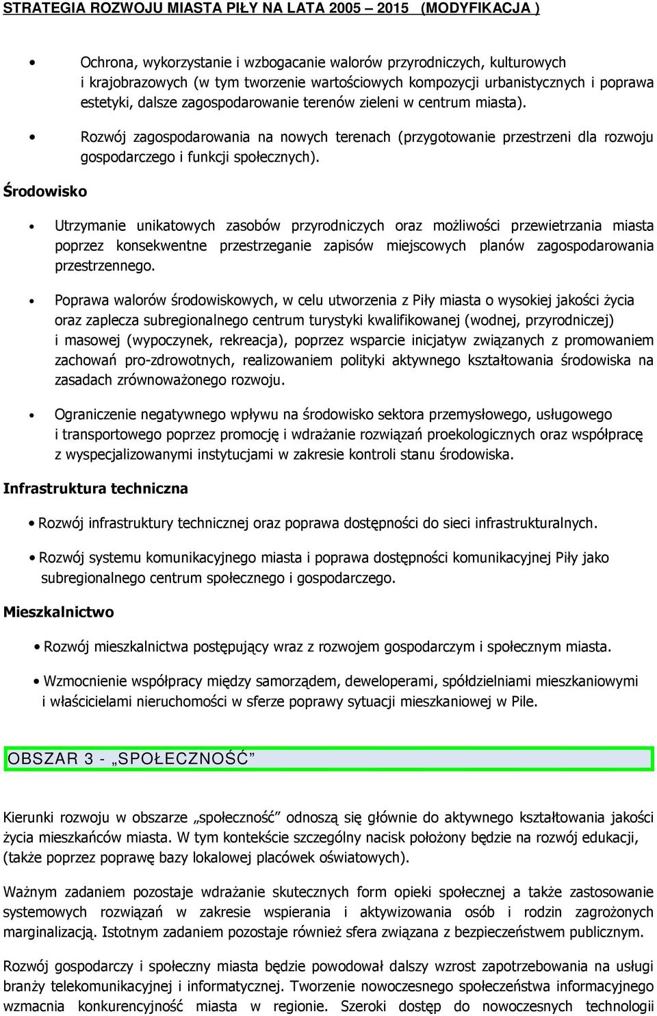 Środowisko Utrzymanie unikatowych zasobów przyrodniczych oraz moŝliwości przewietrzania miasta poprzez konsekwentne przestrzeganie zapisów miejscowych planów zagospodarowania przestrzennego.