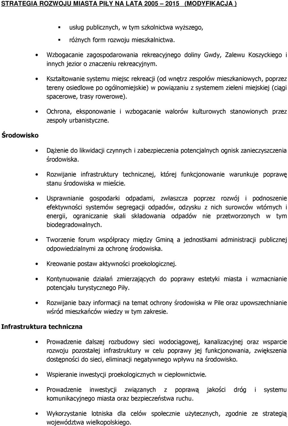 Kształtowanie systemu miejsc rekreacji (od wnętrz zespołów mieszkaniowych, poprzez tereny osiedlowe po ogólnomiejskie) w powiązaniu z systemem zieleni miejskiej (ciągi spacerowe, trasy rowerowe).