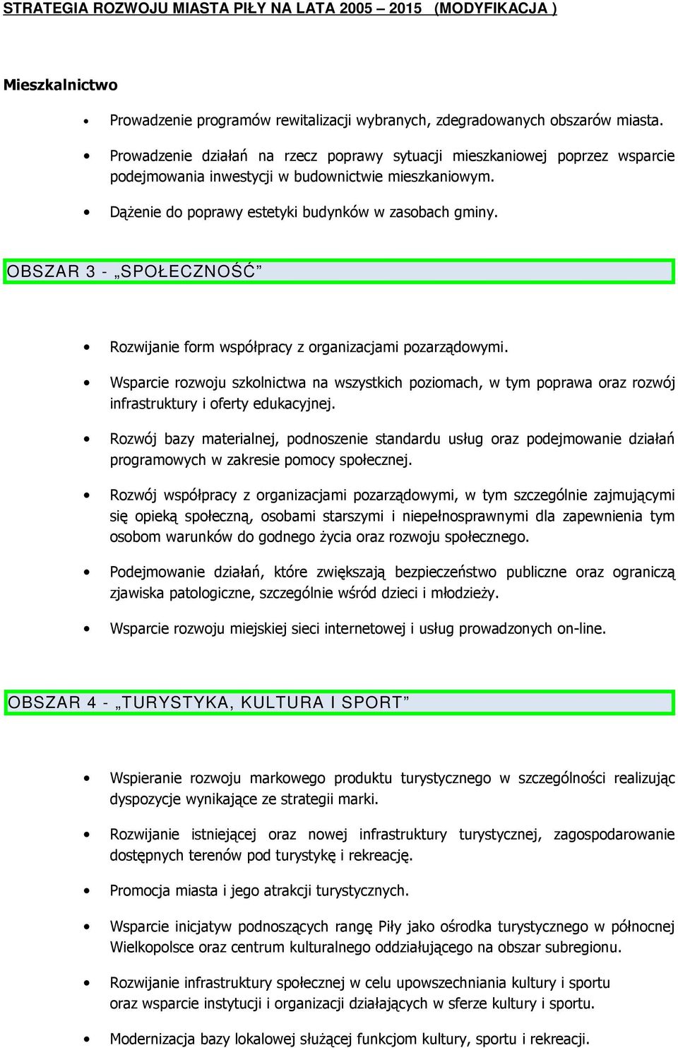 OBSZAR 3 - SPOŁECZNOŚĆ Rozwijanie form współpracy z organizacjami pozarządowymi. Wsparcie rozwoju szkolnictwa na wszystkich poziomach, w tym poprawa oraz rozwój infrastruktury i oferty edukacyjnej.