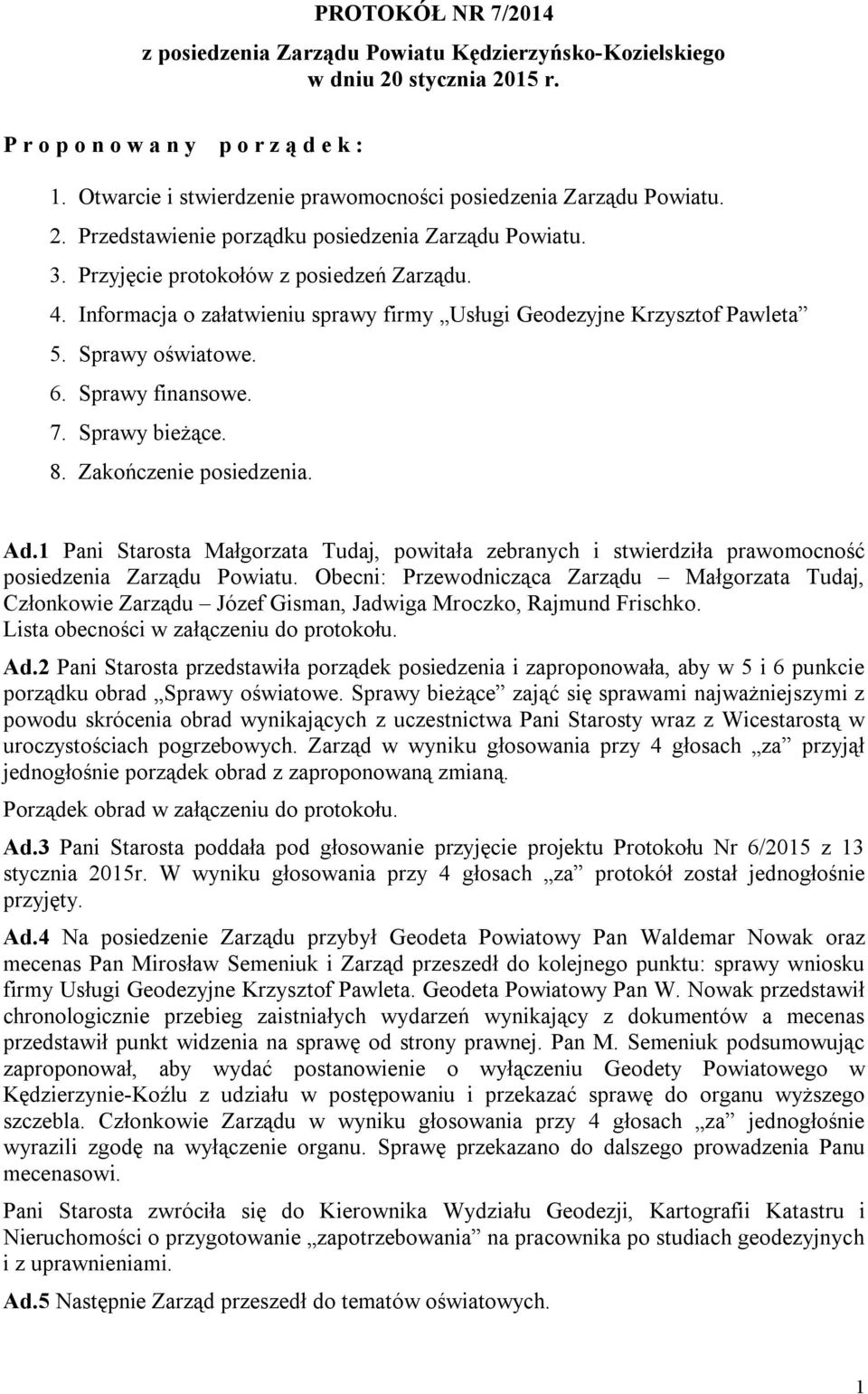 Informacja o załatwieniu sprawy firmy Usługi Geodezyjne Krzysztof Pawleta 5. Sprawy oświatowe. 6. Sprawy finansowe. 7. Sprawy bieżące. 8. Zakończenie posiedzenia. Ad.