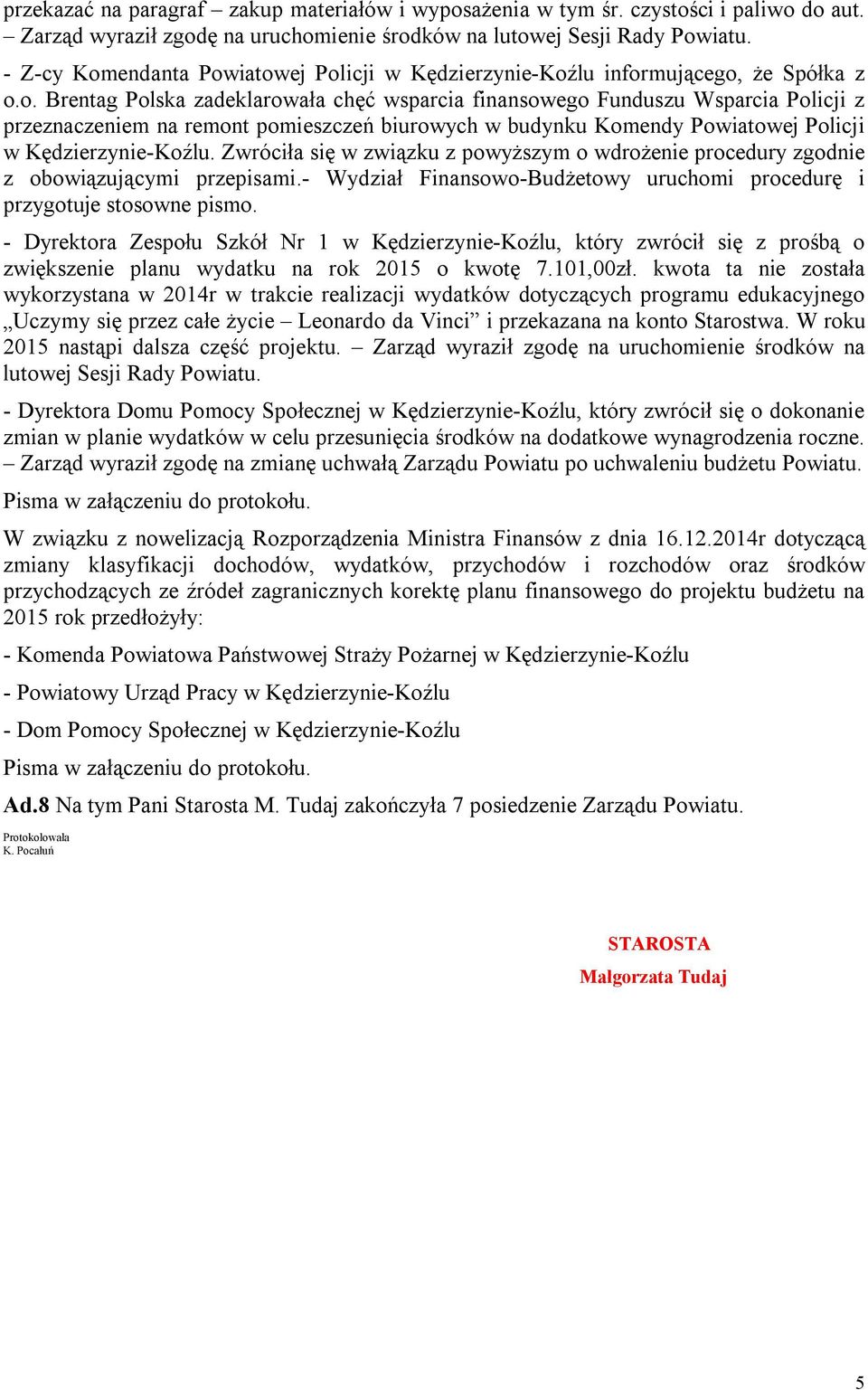 Zwróciła się w związku z powyższym o wdrożenie procedury zgodnie z obowiązującymi przepisami.- Wydział Finansowo-Budżetowy uruchomi procedurę i przygotuje stosowne pismo.