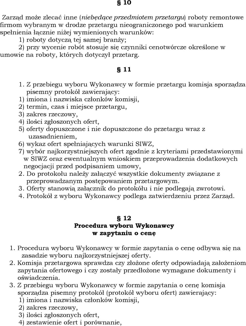 Z przebiegu wyboru Wykonawcy w formie przetargu komisja sporządza pisemny protokół zawierający: 1) imiona i nazwiska członków komisji, 2) termin, czas i miejsce przetargu, 3) zakres rzeczowy, 4)