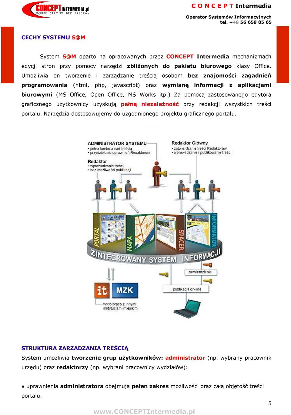 itp.) Za pomocą zastosowanego edytora graficznego uŝytkownicy uzyskują pełną niezaleŝność przy redakcji wszystkich treści portalu. Narzędzia dostosowujemy do uzgodnionego projektu graficznego portalu.