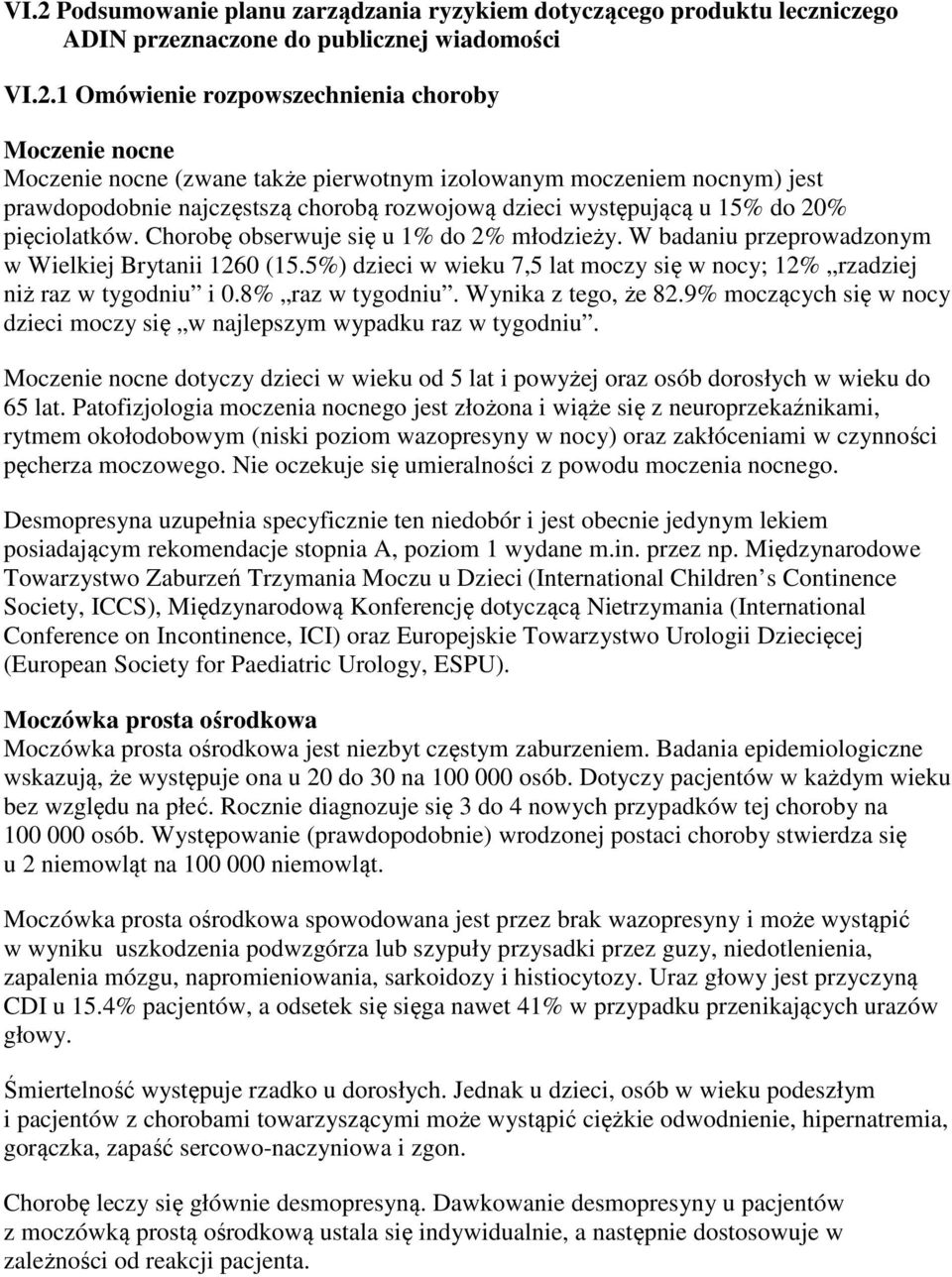 W badaniu przeprowadzonym w Wielkiej Brytanii 1260 (15.5%) dzieci w wieku 7,5 lat moczy się w nocy; 12% rzadziej niż raz w tygodniu i 0.8% raz w tygodniu. Wynika z tego, że 82.