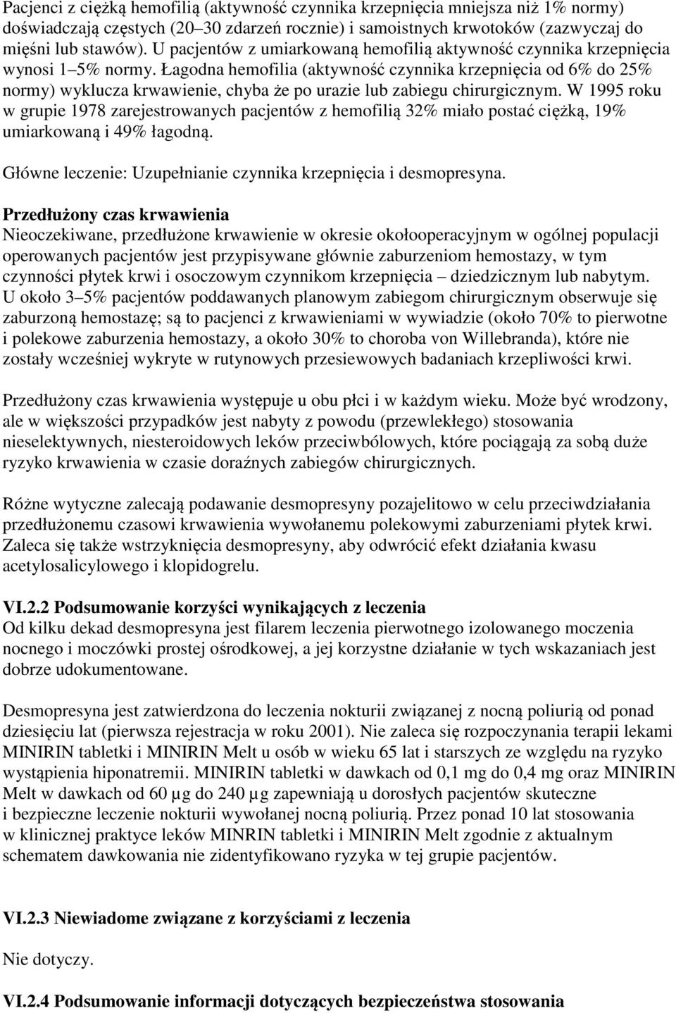 Łagodna hemofilia (aktywność czynnika krzepnięcia od 6% do 25% normy) wyklucza krwawienie, chyba że po urazie lub zabiegu chirurgicznym.