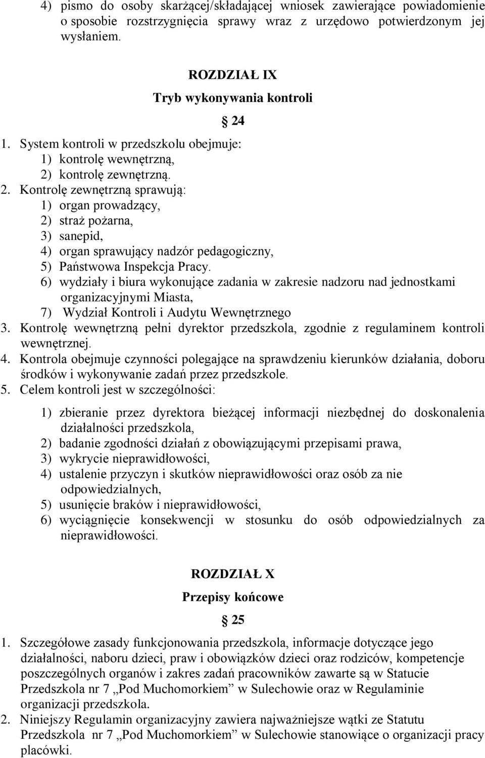 kontrolę zewnętrzną. 2. Kontrolę zewnętrzną sprawują: 1) organ prowadzący, 2) straż pożarna, 3) sanepid, 4) organ sprawujący nadzór pedagogiczny, 5) Państwowa Inspekcja Pracy.