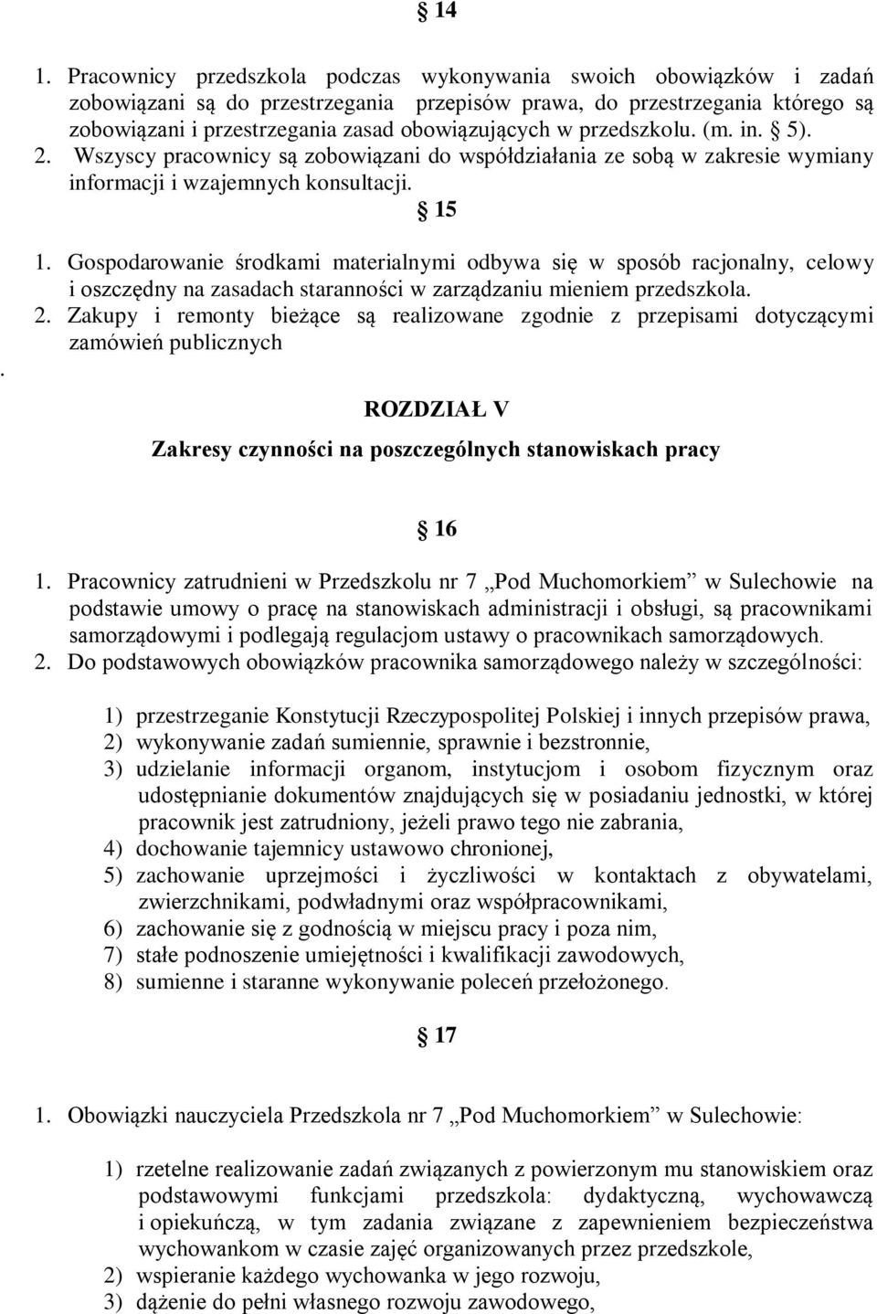 . 1. Gospodarowanie środkami materialnymi odbywa się w sposób racjonalny, celowy i oszczędny na zasadach staranności w zarządzaniu mieniem przedszkola. 2.