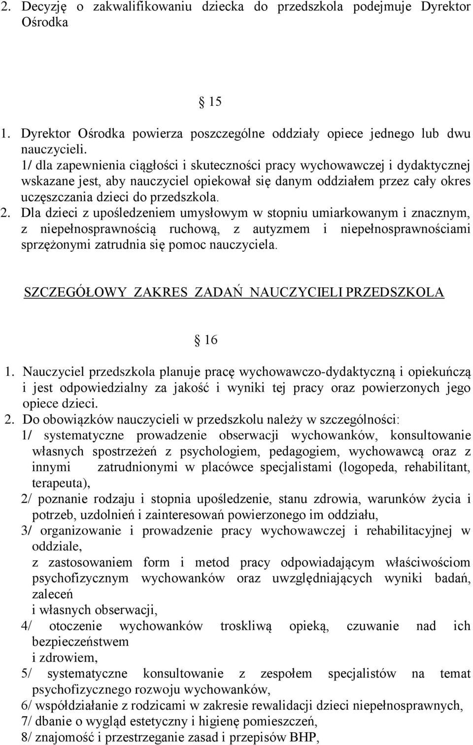 Dla dzieci z upośledzeniem umysłowym w stopniu umiarkowanym i znacznym, z niepełnosprawnością ruchową, z autyzmem i niepełnosprawnościami sprzężonymi zatrudnia się pomoc nauczyciela.