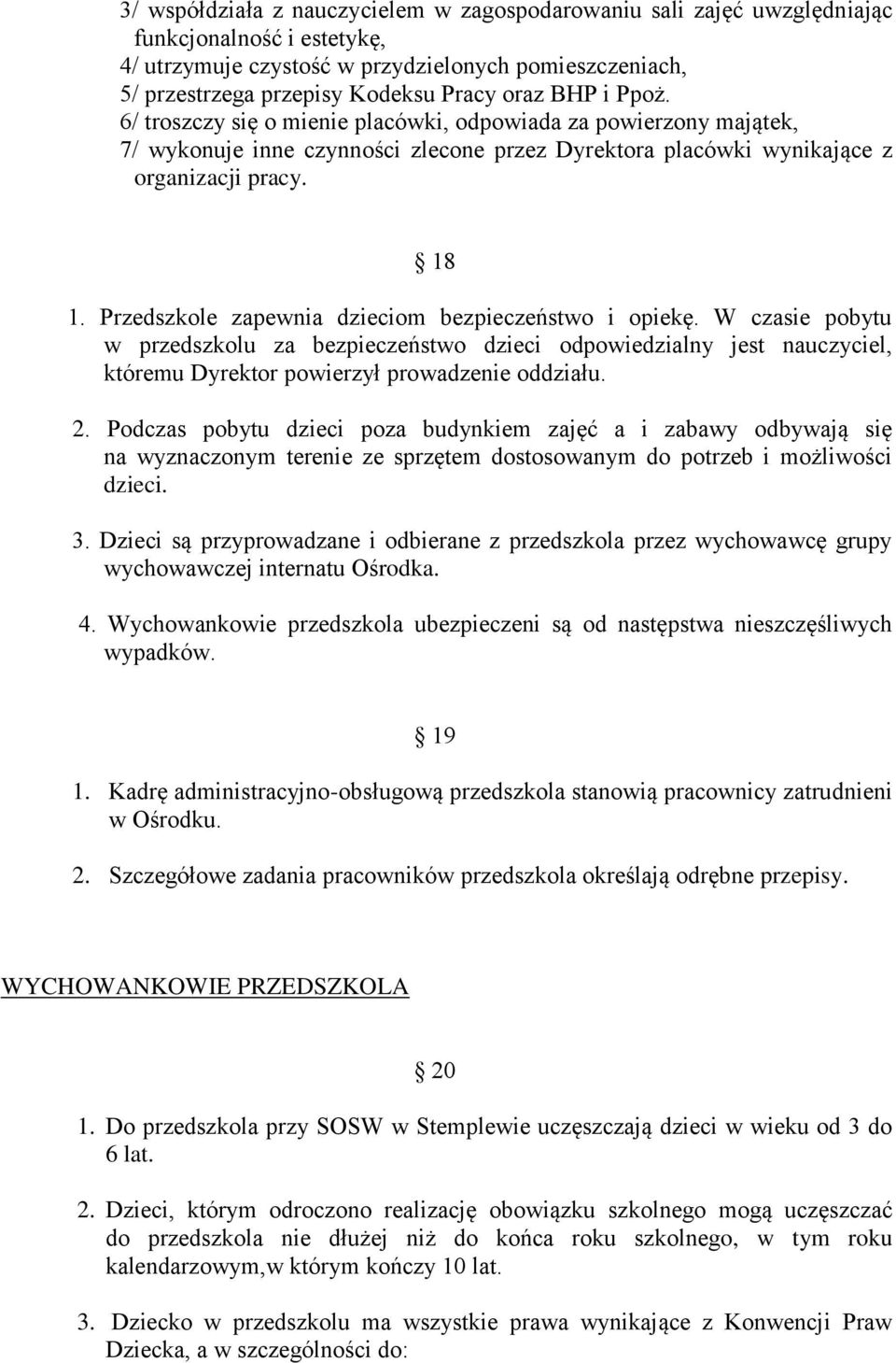 Przedszkole zapewnia dzieciom bezpieczeństwo i opiekę. W czasie pobytu w przedszkolu za bezpieczeństwo dzieci odpowiedzialny jest nauczyciel, któremu Dyrektor powierzył prowadzenie oddziału. 2.