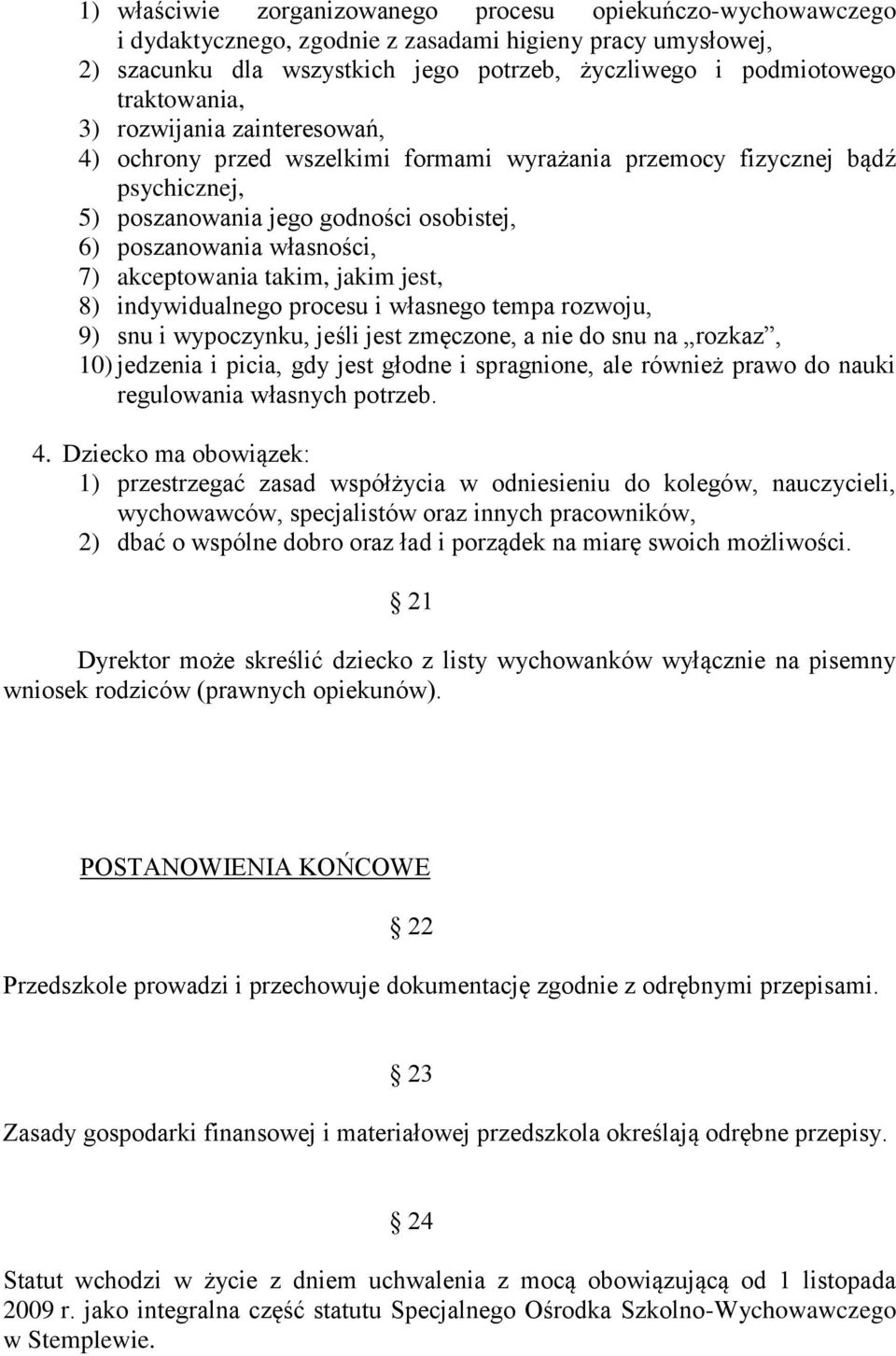 akceptowania takim, jakim jest, 8) indywidualnego procesu i własnego tempa rozwoju, 9) snu i wypoczynku, jeśli jest zmęczone, a nie do snu na rozkaz, 10) jedzenia i picia, gdy jest głodne i