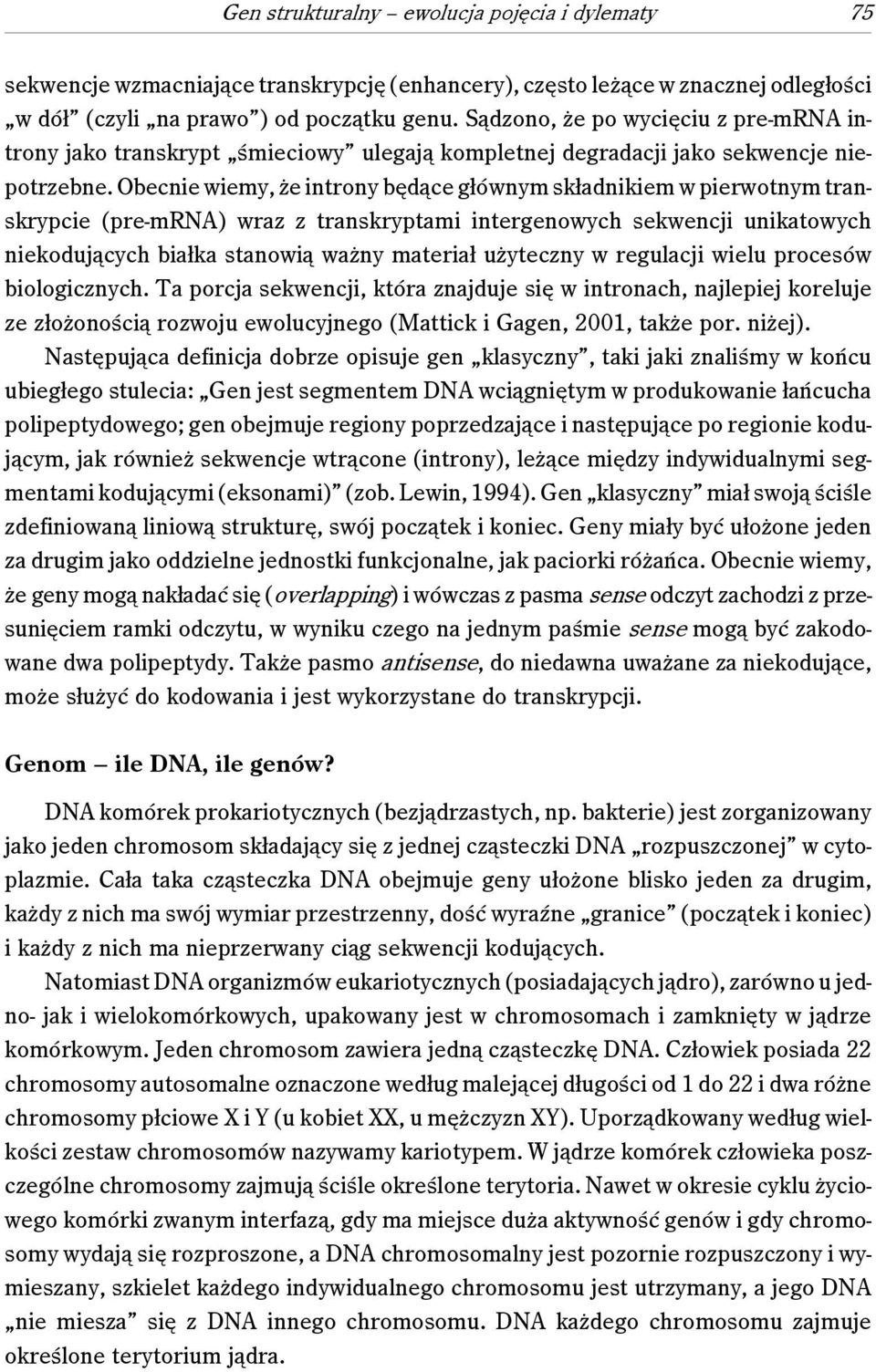 Obecnie wiemy, że introny będące głównym składnikiem w pierwotnym transkrypcie (pre-mrna) wraz z transkryptami intergenowych sekwencji unikatowych niekodujących białka stanowią ważny materiał