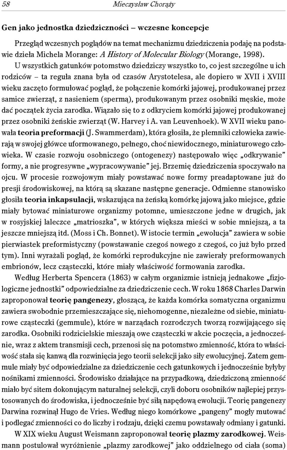 U wszystkich gatunków potomstwo dziedziczy wszystko to, co jest szczególne u ich rodziców ta reguła znana była od czasów Arystotelesa, ale dopiero w XVII i XVIII wieku zaczęto formułować pogląd, że