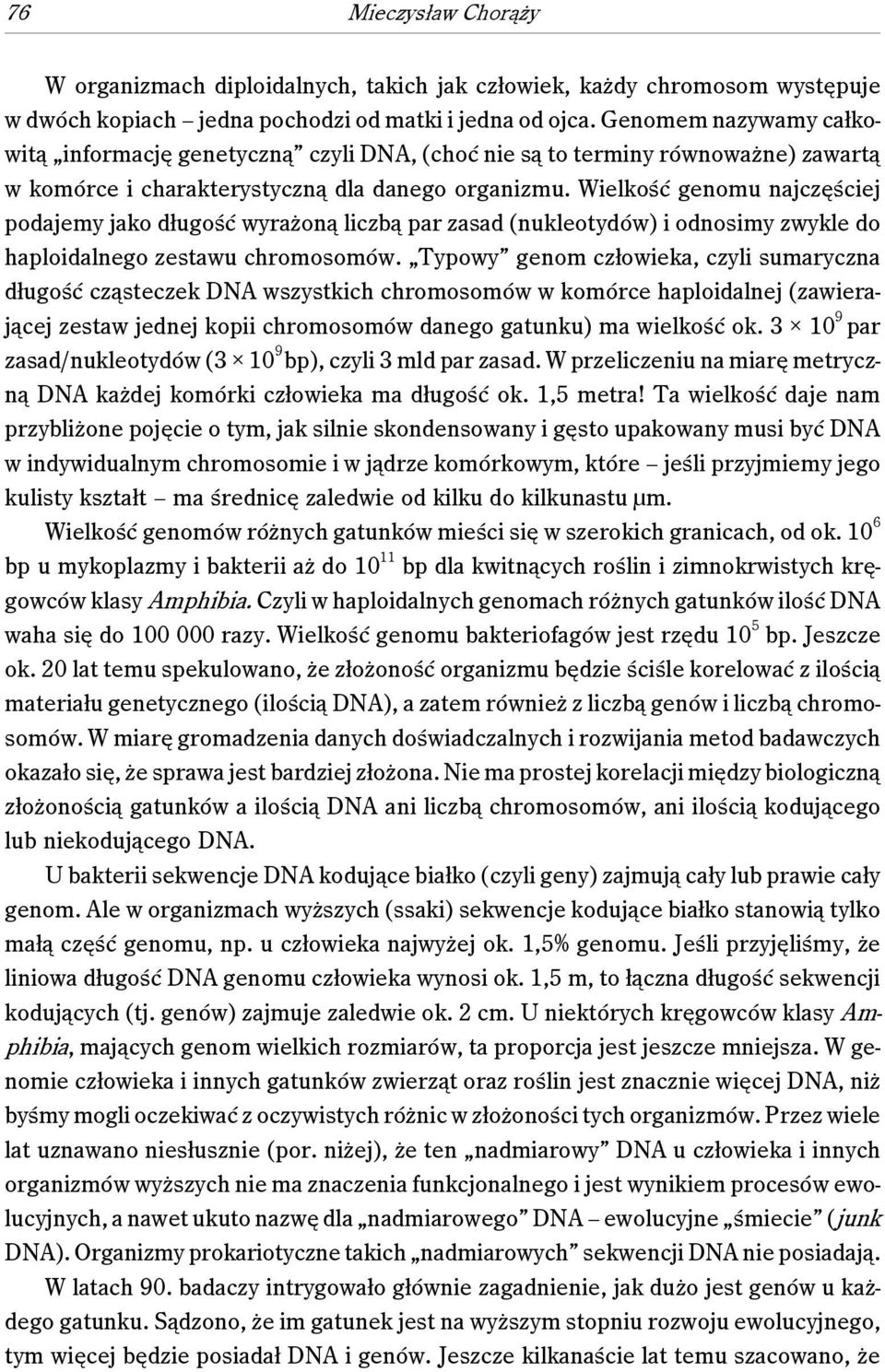 Wielkość genomu najczęściej podajemy jako długość wyrażoną liczbą par zasad (nukleotydów) i odnosimy zwykle do haploidalnego zestawu chromosomów.