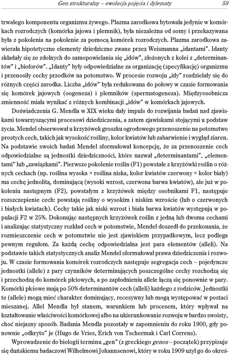 Plazma zarodkowa zawierała hipotetyczne elementy dziedziczne zwane przez Weismanna idantami. Idanty składały się ze zdolnych do samopowielania się idów, złożonych z kolei z determinantów i bioforów.