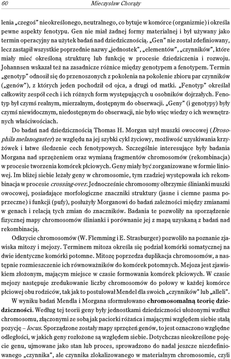 Gen nie został zdefiniowany, lecz zastąpił wszystkie poprzednie nazwy jednostek, elementów, czynników, które miały mieć określoną strukturę lub funkcję w procesie dziedziczenia i rozwoju.