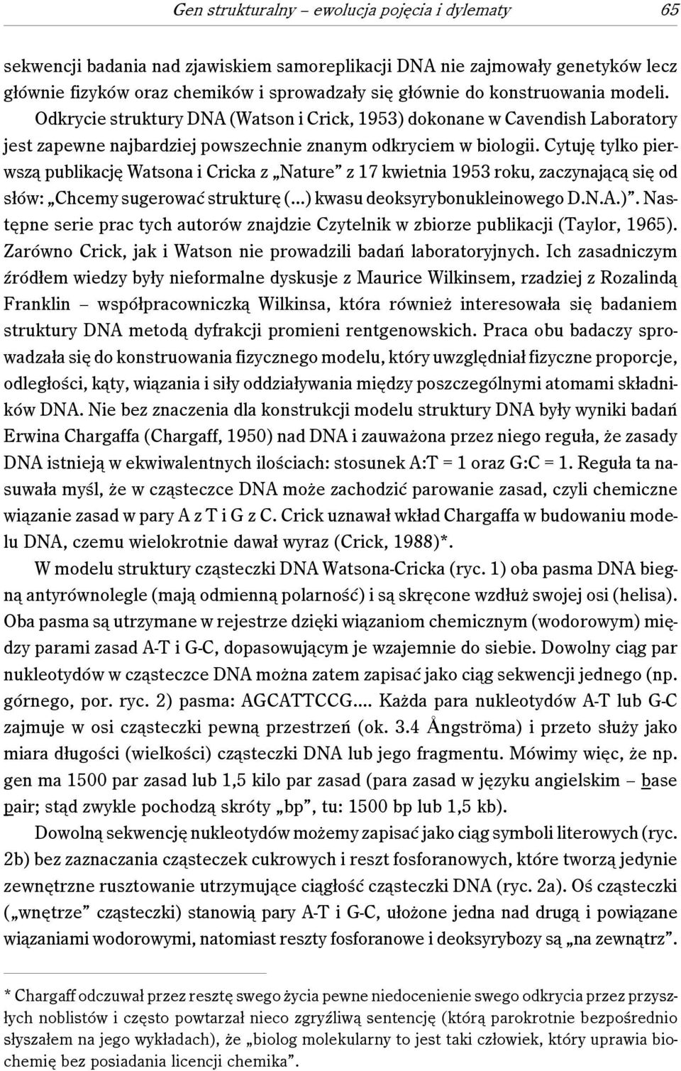 Cytuję tylko pierwszą publikację Watsona i Cricka z Nature z 17 kwietnia 1953 roku, zaczynającą się od słów: Chcemy sugerować strukturę (...) 