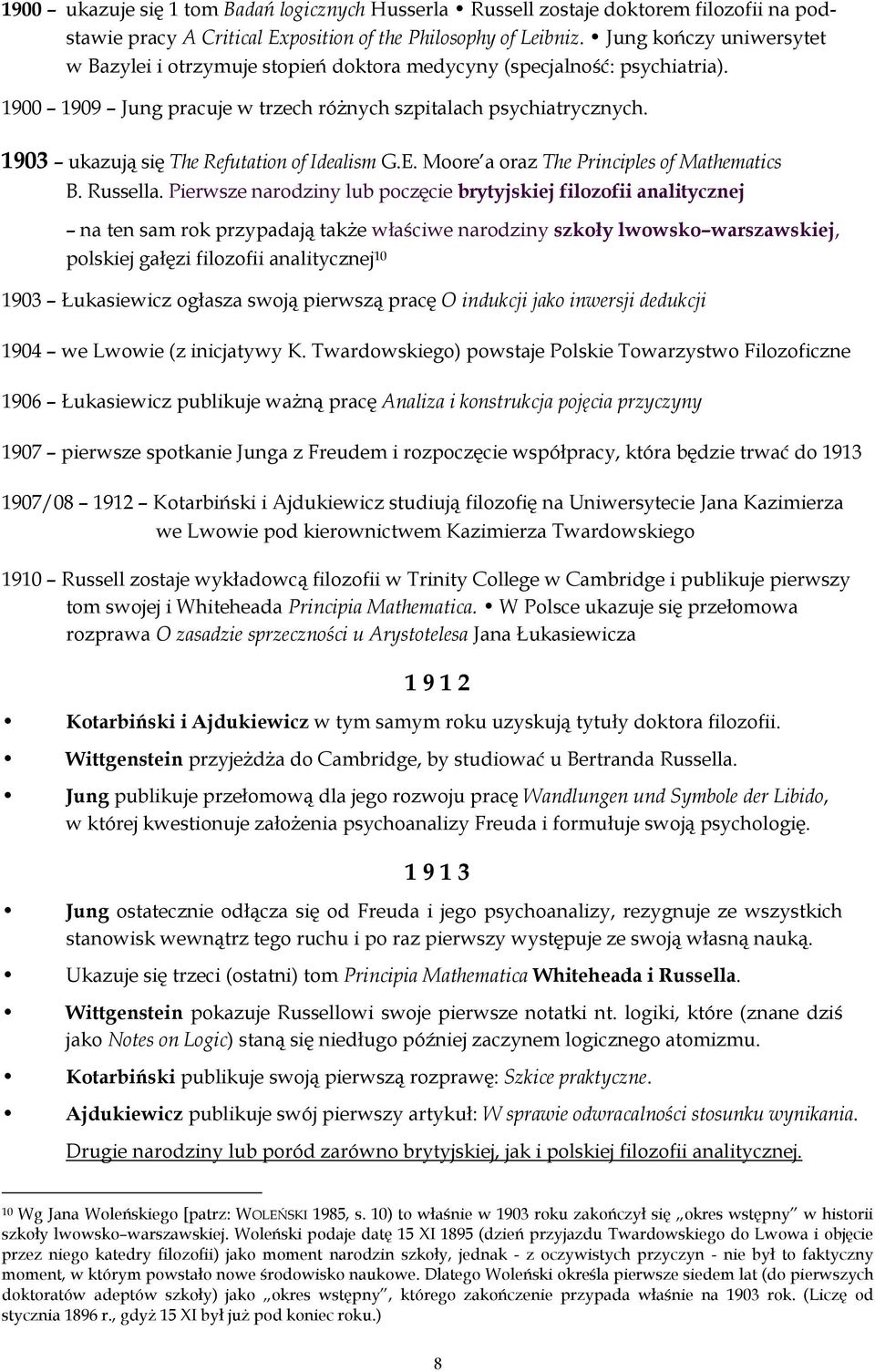 1903 ukazują się The Refutation of Idealism G.E. Moore a oraz The Principles of Mathematics B. Russella.