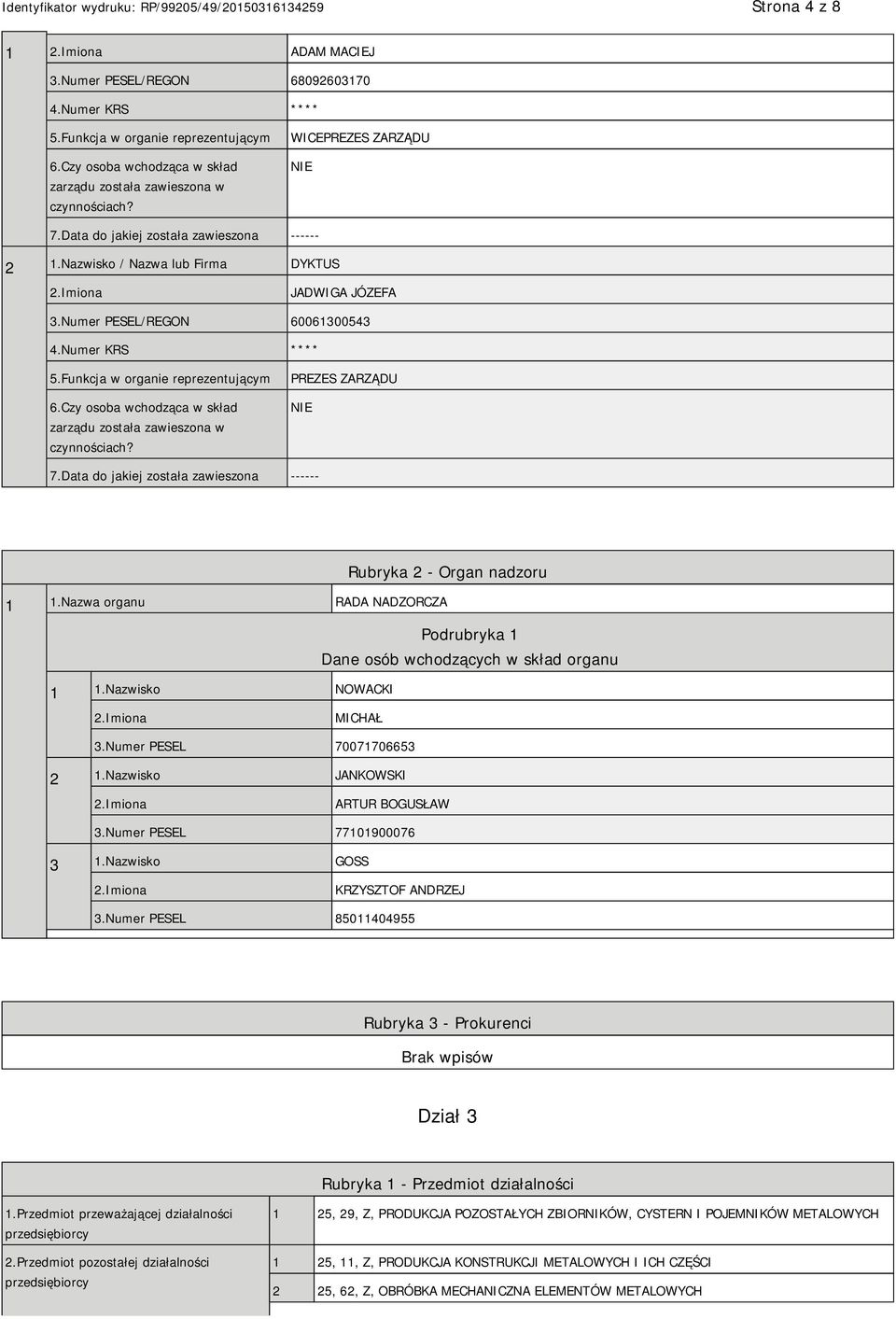 Funkcja w organie reprezentującym 6.Czy osoba wchodząca w skład zarządu została zawieszona w czynnościach? PREZES ZARZĄDU NIE 7.Data do jakiej została zawieszona ------ Rubryka 2 - Organ nadzoru 1 1.