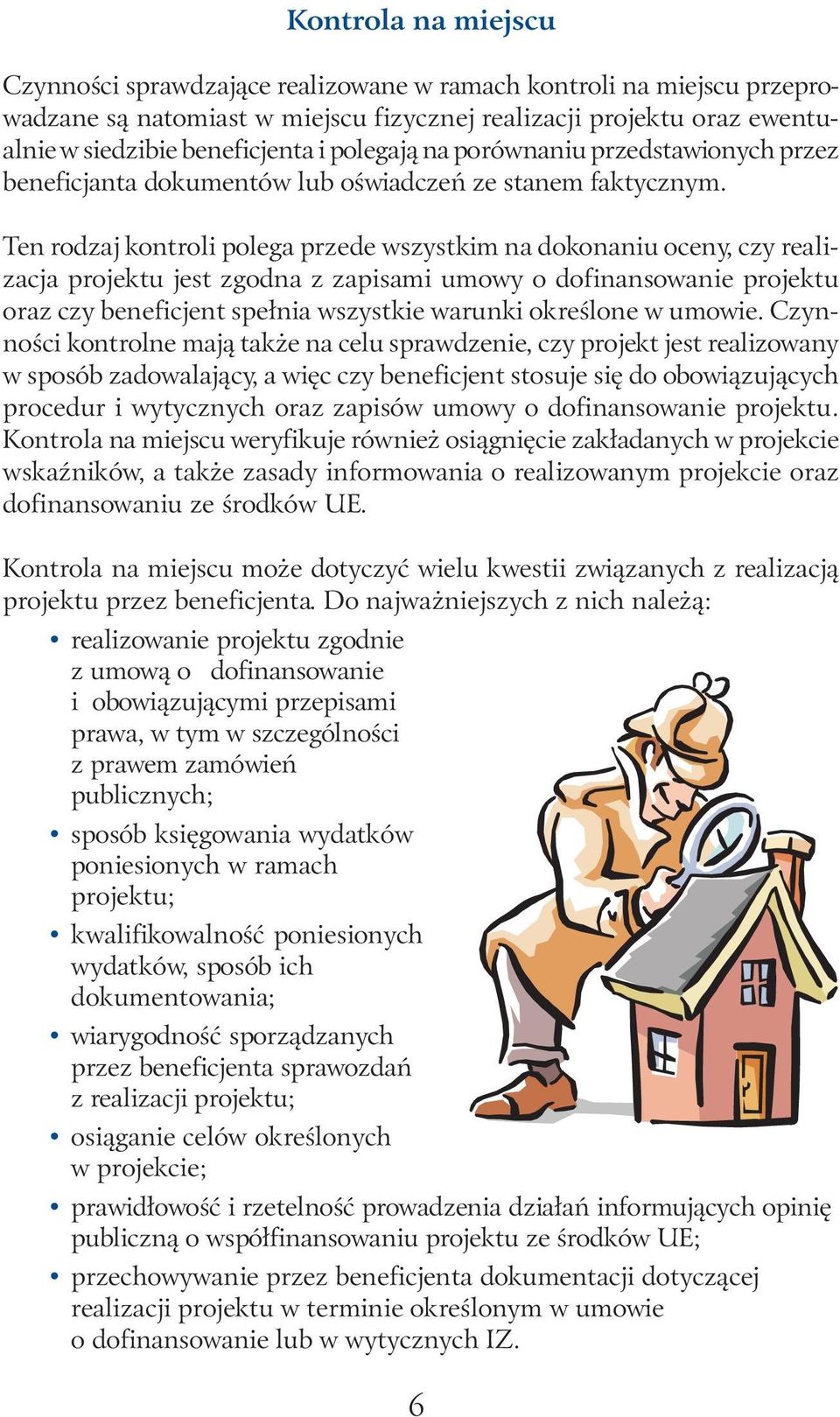 Ten rodzaj kontroli polega przede wszystkim na dokonaniu oceny, czy realizacja projektu jest zgodna z zapisami umowy o dofinansowanie projektu oraz czy beneficjent spełnia wszystkie warunki określone